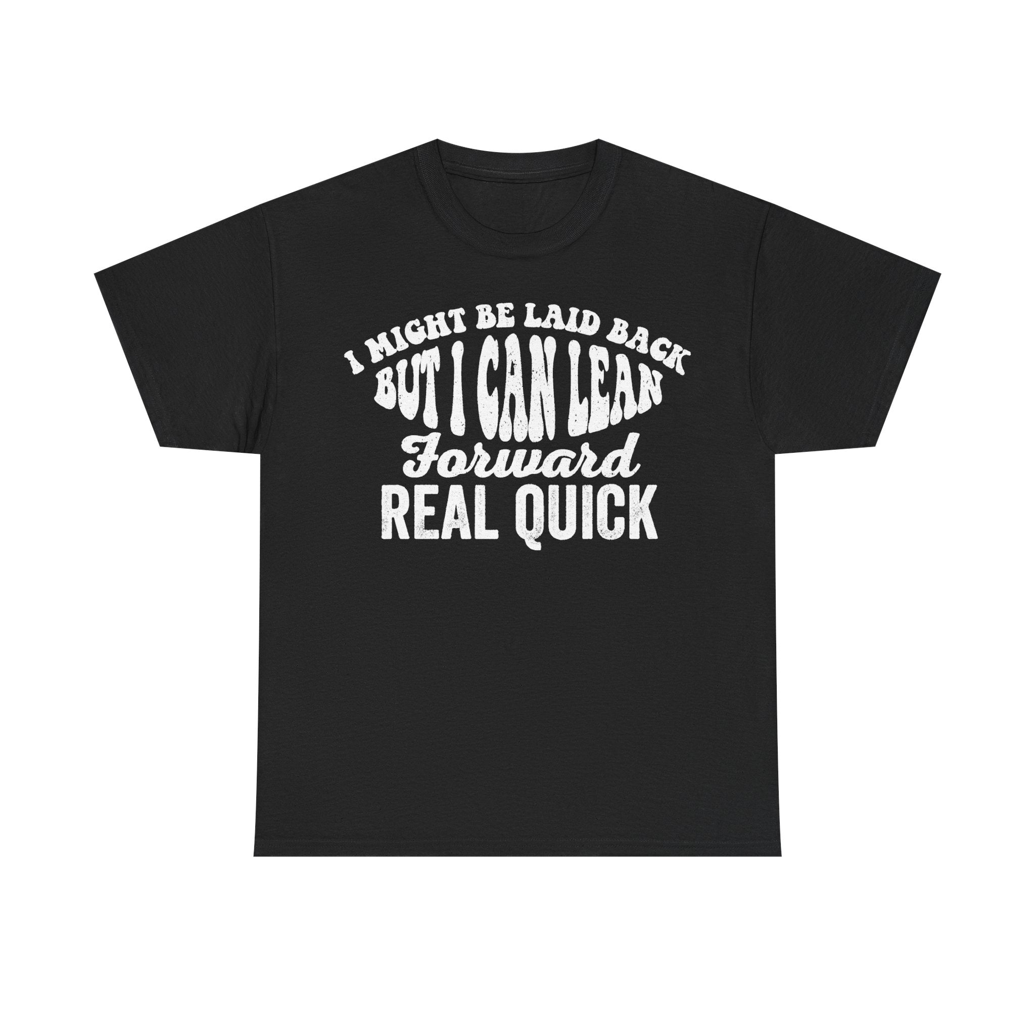 Black T-shirt with bold retro curved white typography reading I MIGHT BE LAID BACK BUT I CAN LEAN FORWARD REAL QUICK