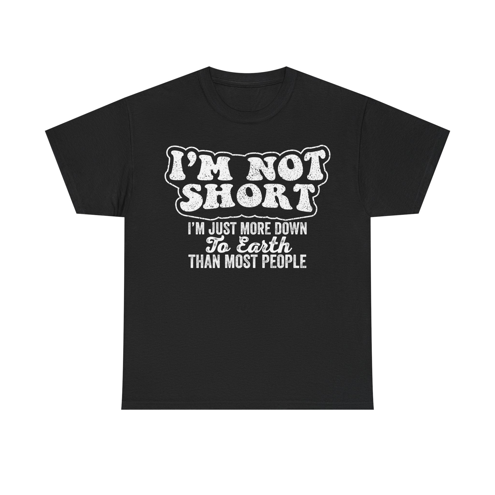 Funny Short Tee — "I’m Not Short, I’m Just More Down to Earth" Graphic T-Shirt