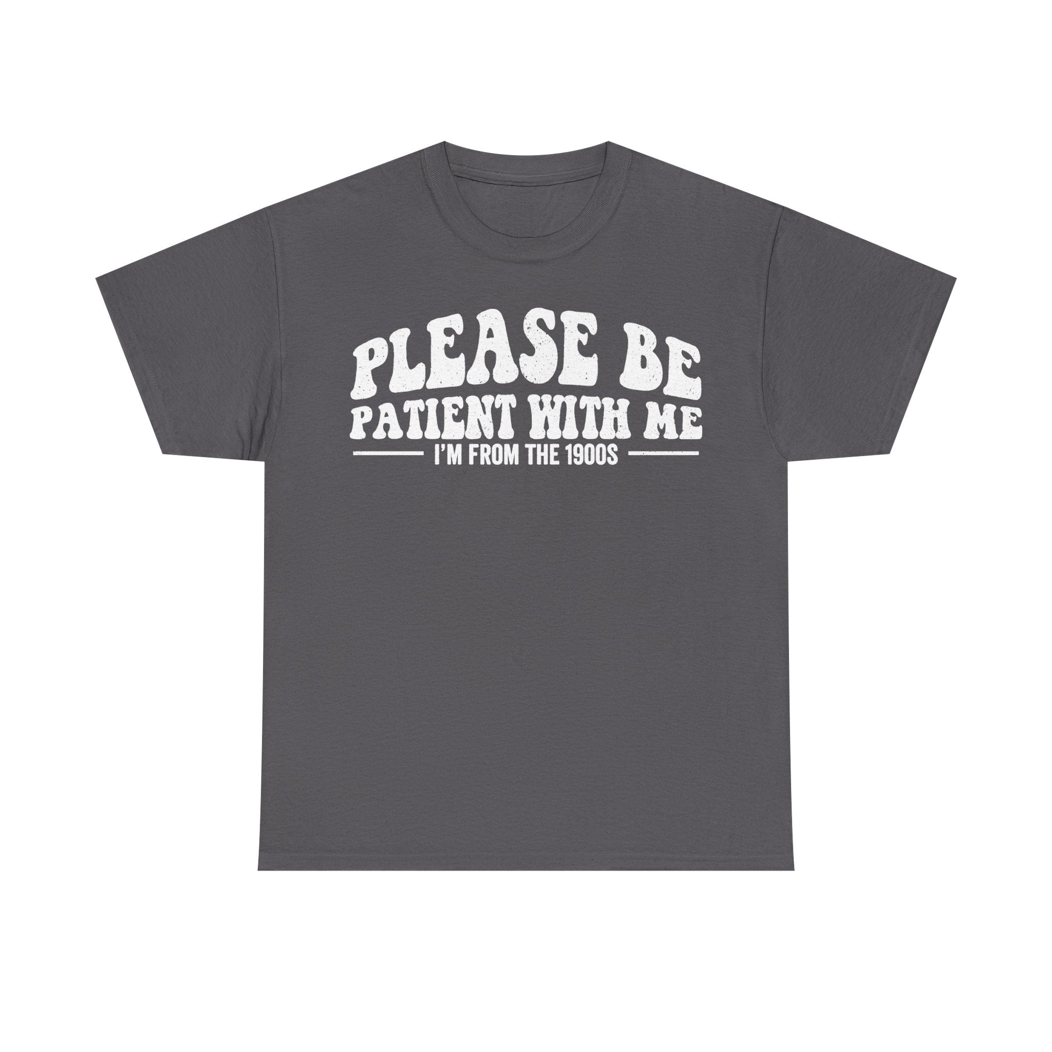 Please Be Patient With Me I'm From The 1900s Vintage Humor Shirt For Retro Lovers