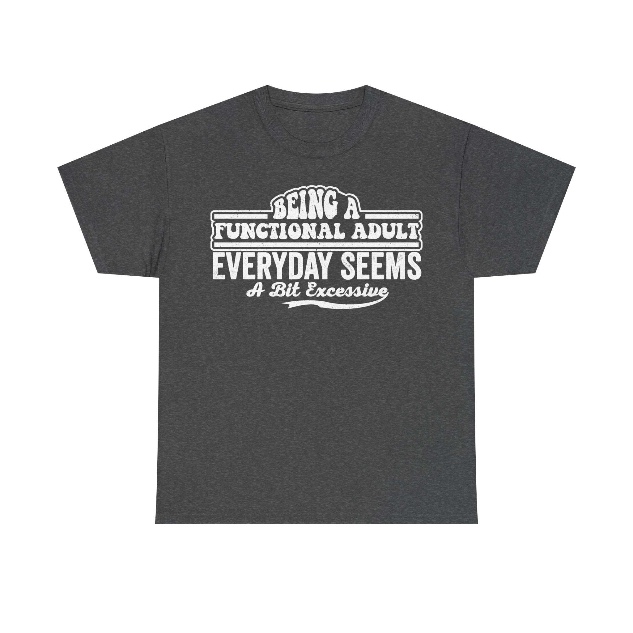 T-shirt in charcoal gray with white retro typography: Being A Functional Adult Everyday Seems A Bit Excessive