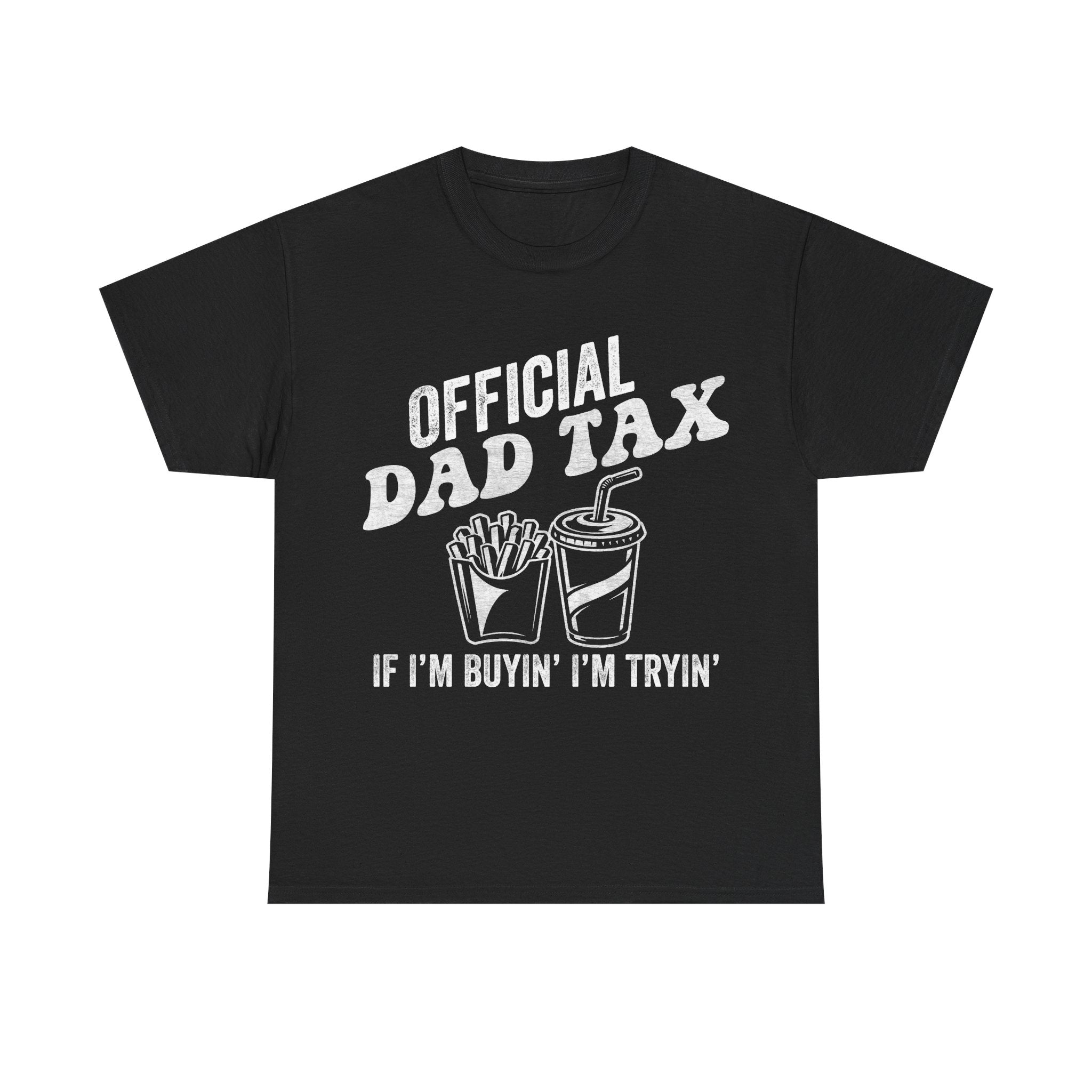 Dad Tax T‑Shirt — "Official Dad Tax If I'm Buyin' I'm Tryin'" Funny Father's Day Tee