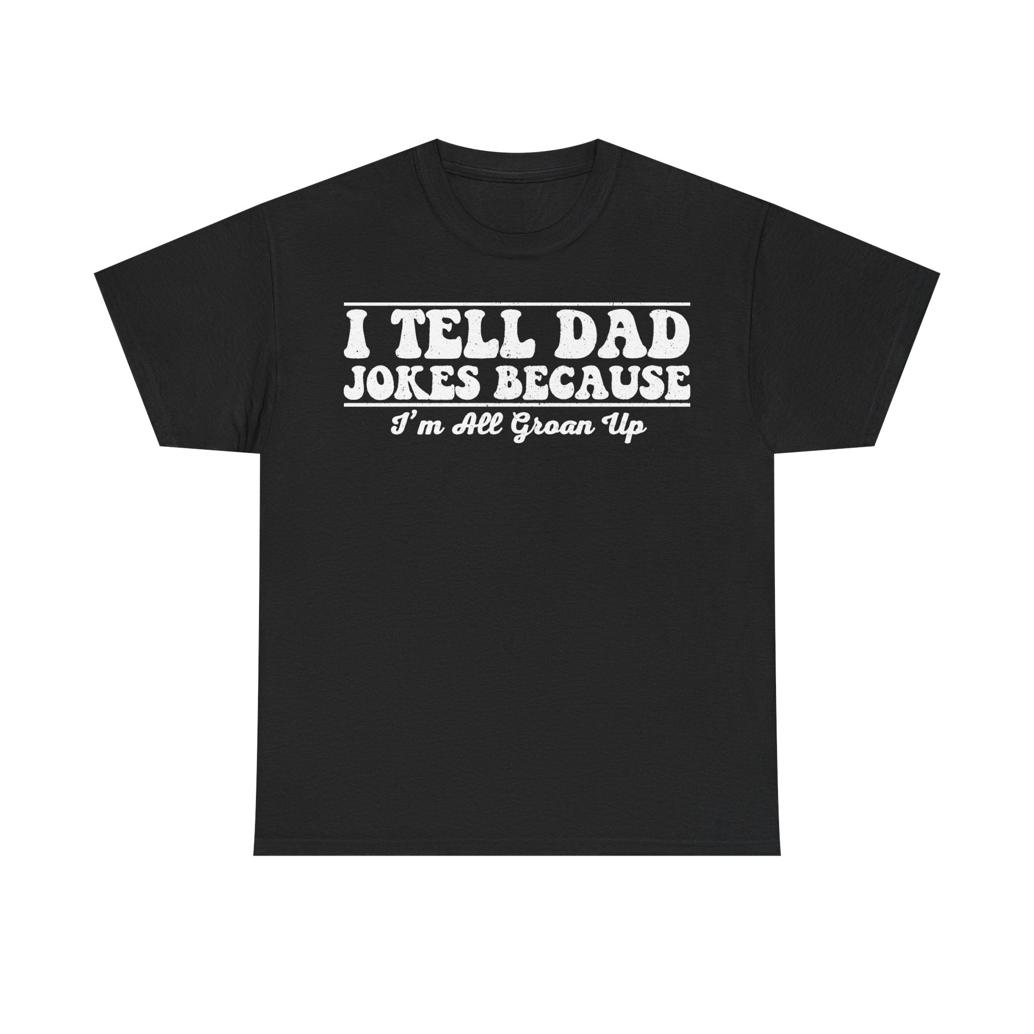 T-shirt, black, distressed white typography reads I TELL DAD JOKES BECAUSE I'M ALL GROWN UP