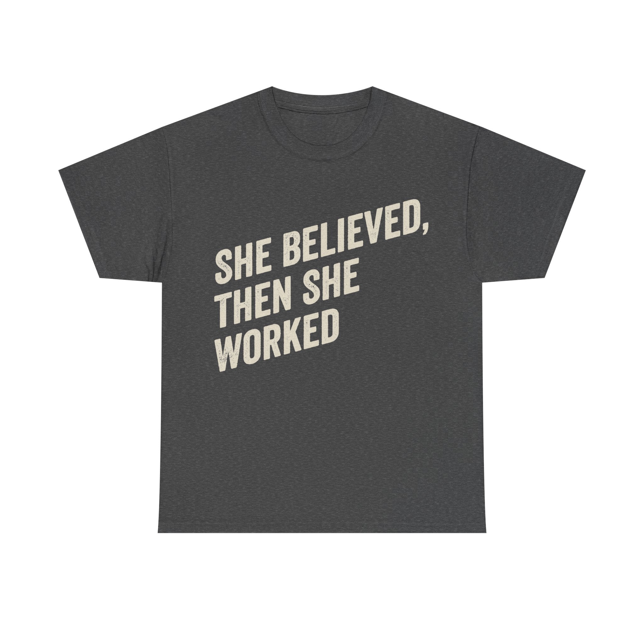 Charcoal gray T-shirt with bold cream text reading SHE BELIEVED, THEN SHE WORKED.