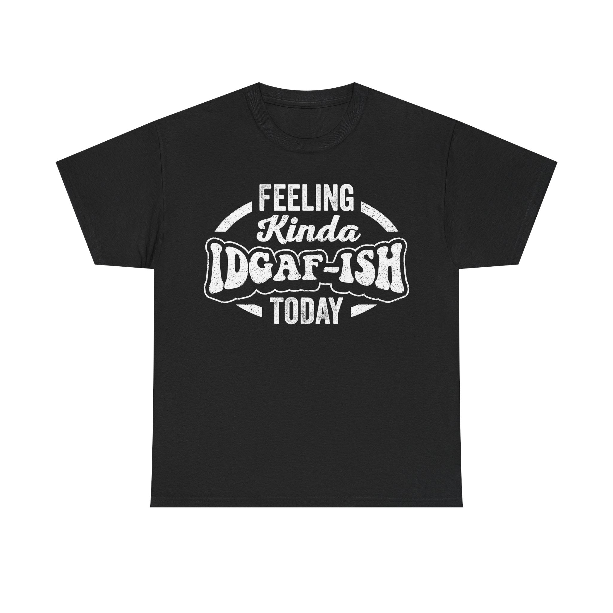 IDGAF-ish Today T-Shirt — Funny Sarcastic Graphic Tee