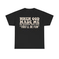 Black T-shirt with cream distressed text reading WHEN GOD MADE ME, He Grinned And Said "THIS'LL BE FUN".