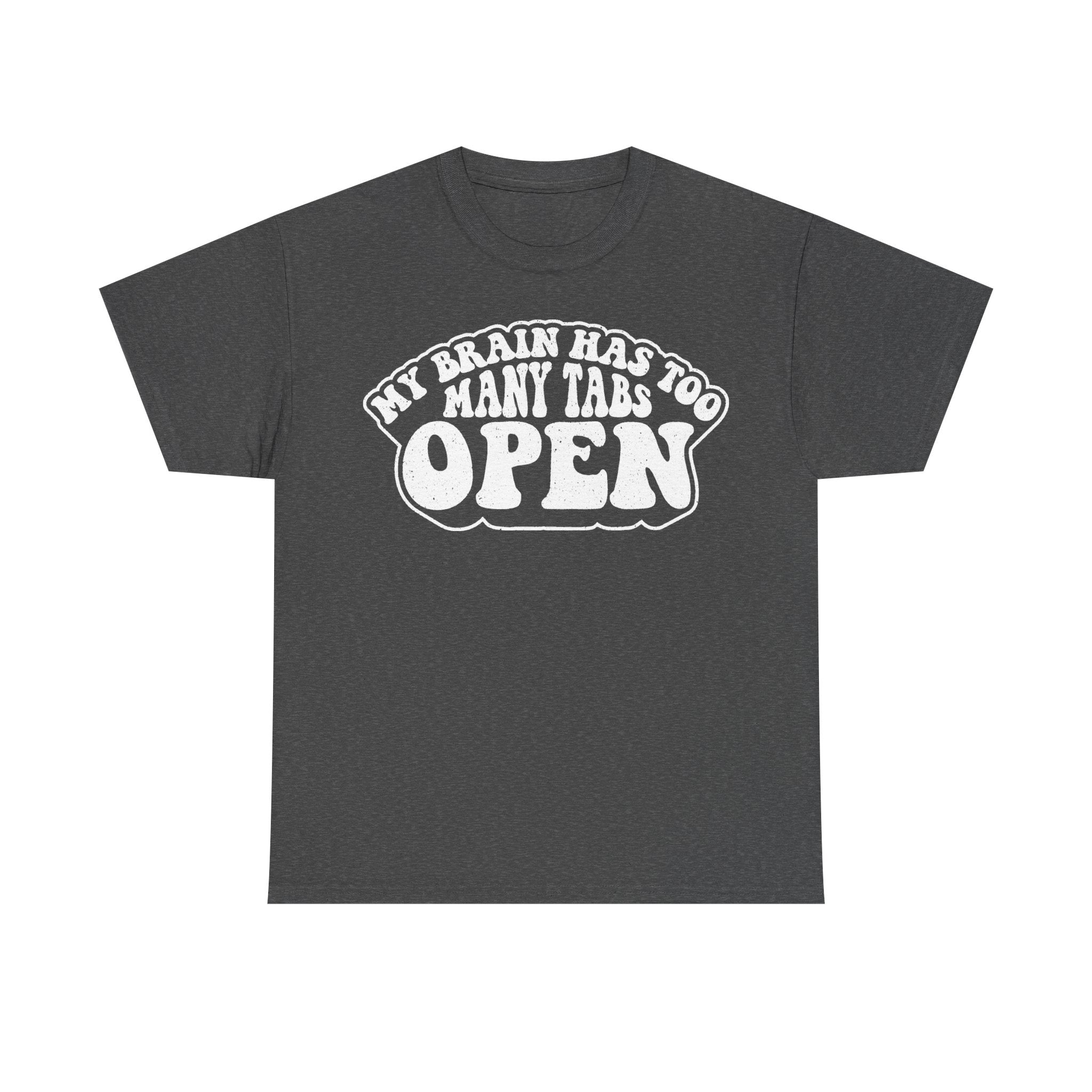 Dark heather gray T-shirt with a white vintage circular badge reading MY BRAIN HAS TOO MANY TABS TO OPEN.