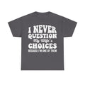 Dark gray T-shirt with bold white text I NEVER QUESTION MY WIFE'S CHOICES because I'm one of them