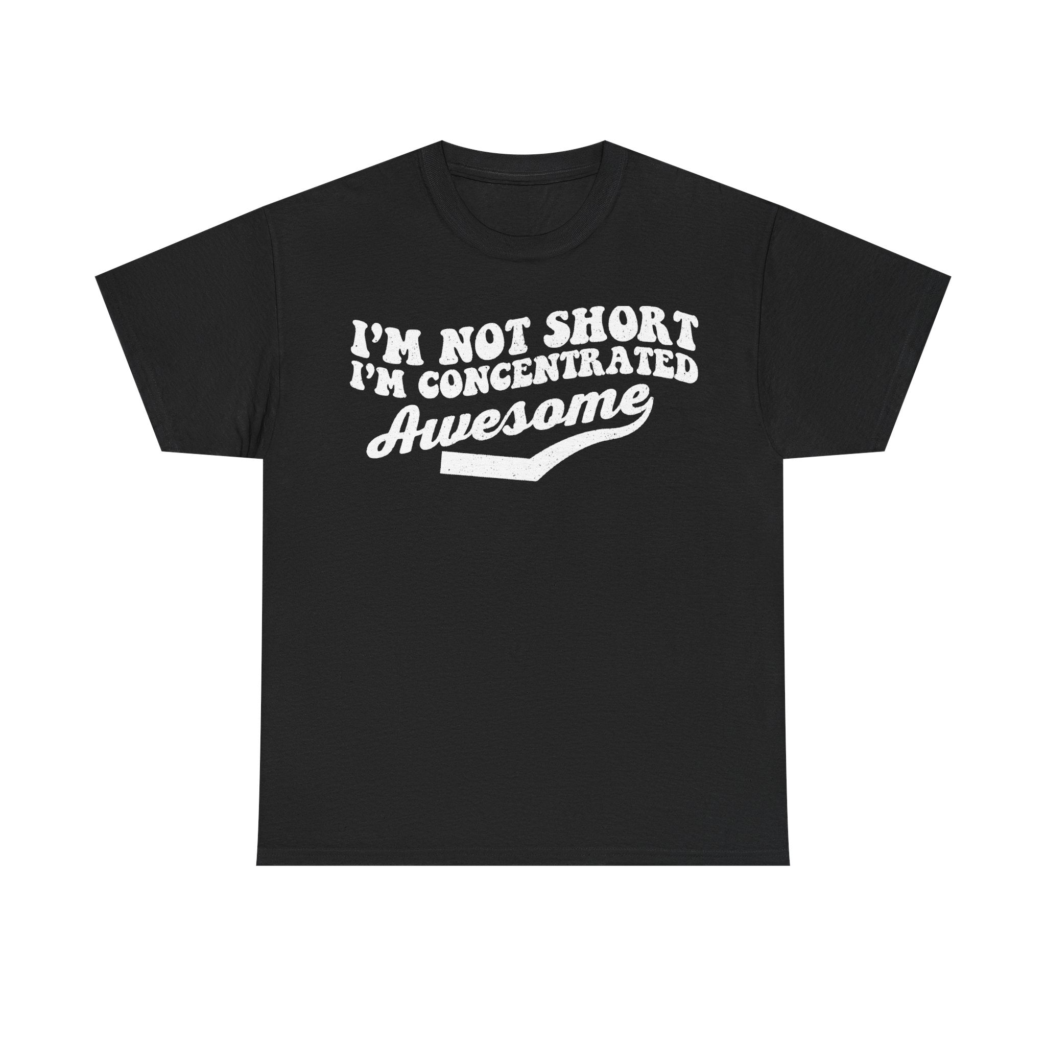 Unisex black T-shirt with bold white retro typography reading I'M NOT SHORT I'M CONCENTRATED AWESOME Printify