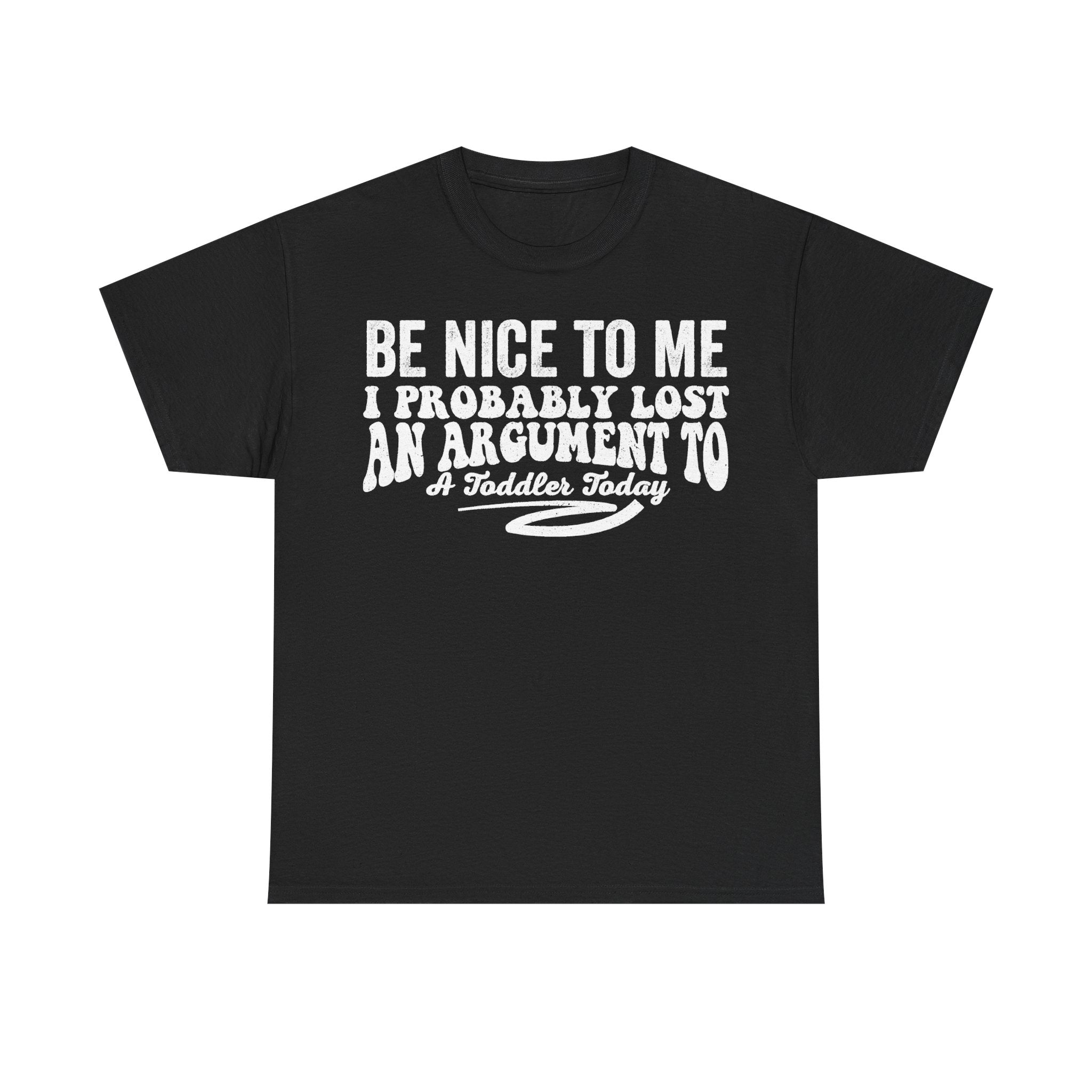 Be Nice To Me I Probably Lost An Argument To A Toddler Today Funny Parenting Quote T Shirt