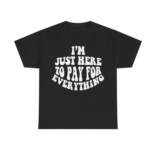 T-shirt, black, distressed white text arranged in a circular layout reading I'm just here to pay for everything.