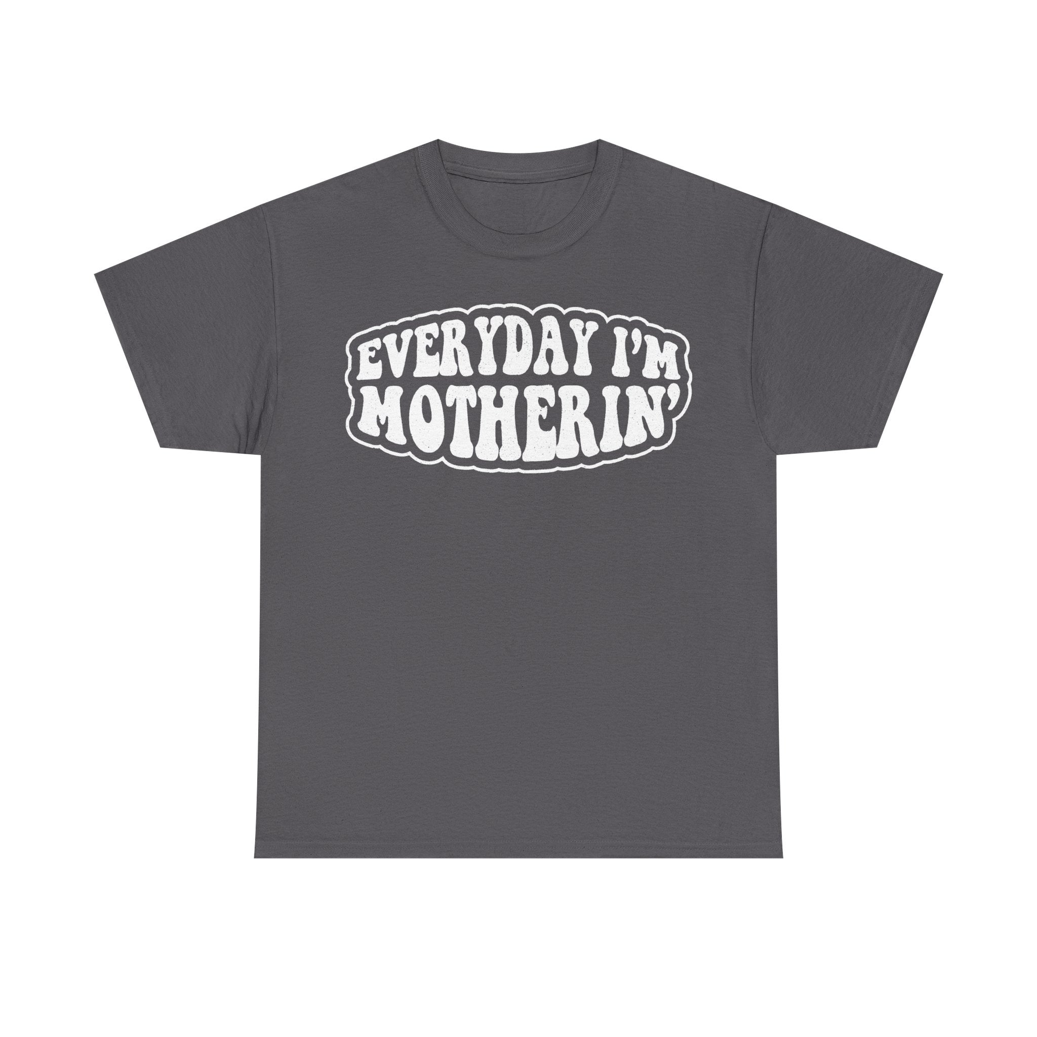 T-shirt dark gray with retro white bubble text EVERYDAY I'M MOTHERIN across chest
