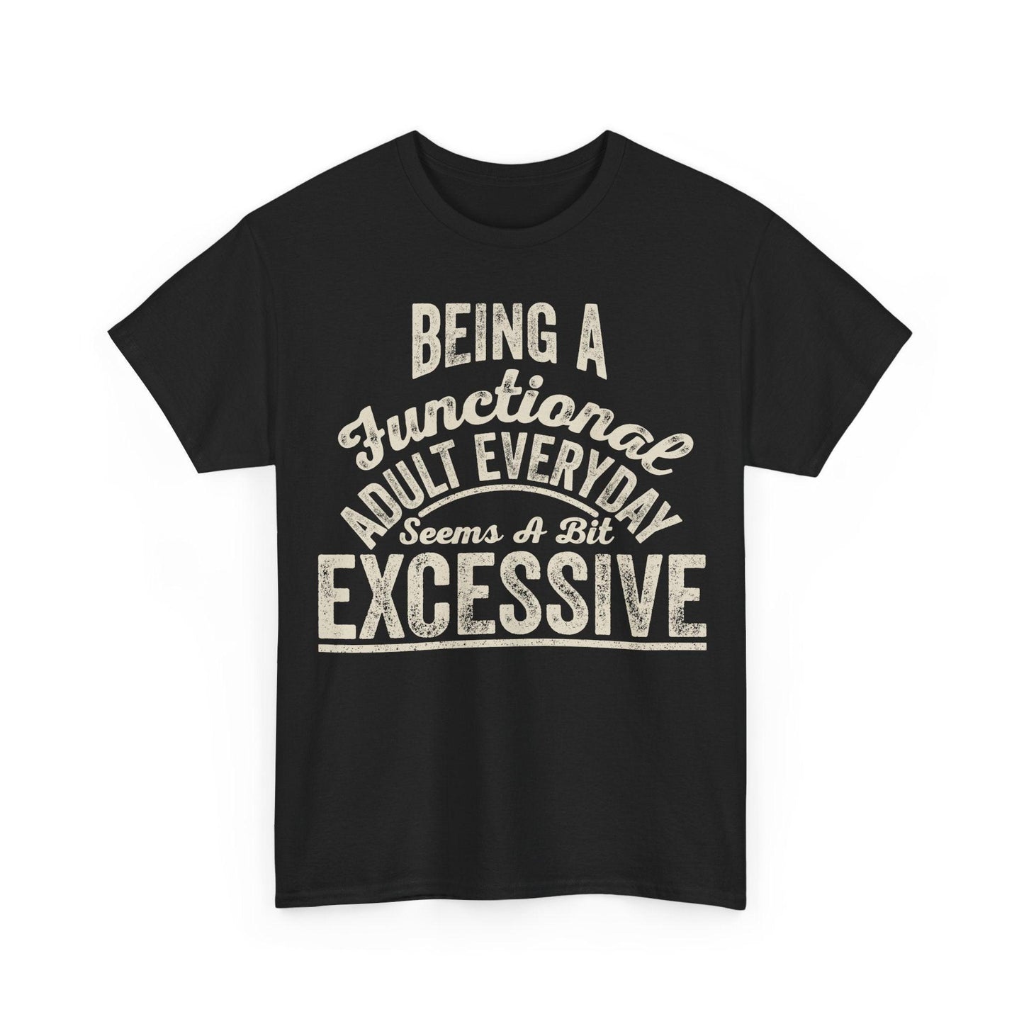 Black t-shirt with vintage cream lettering saying Being A Functional Adult Everyday Seems A Bit Excessive
