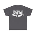 T-shirt, dark gray with bold white distressed text: IT'S A TOUGH LIFE HAVING SUCH A HOT WIFE