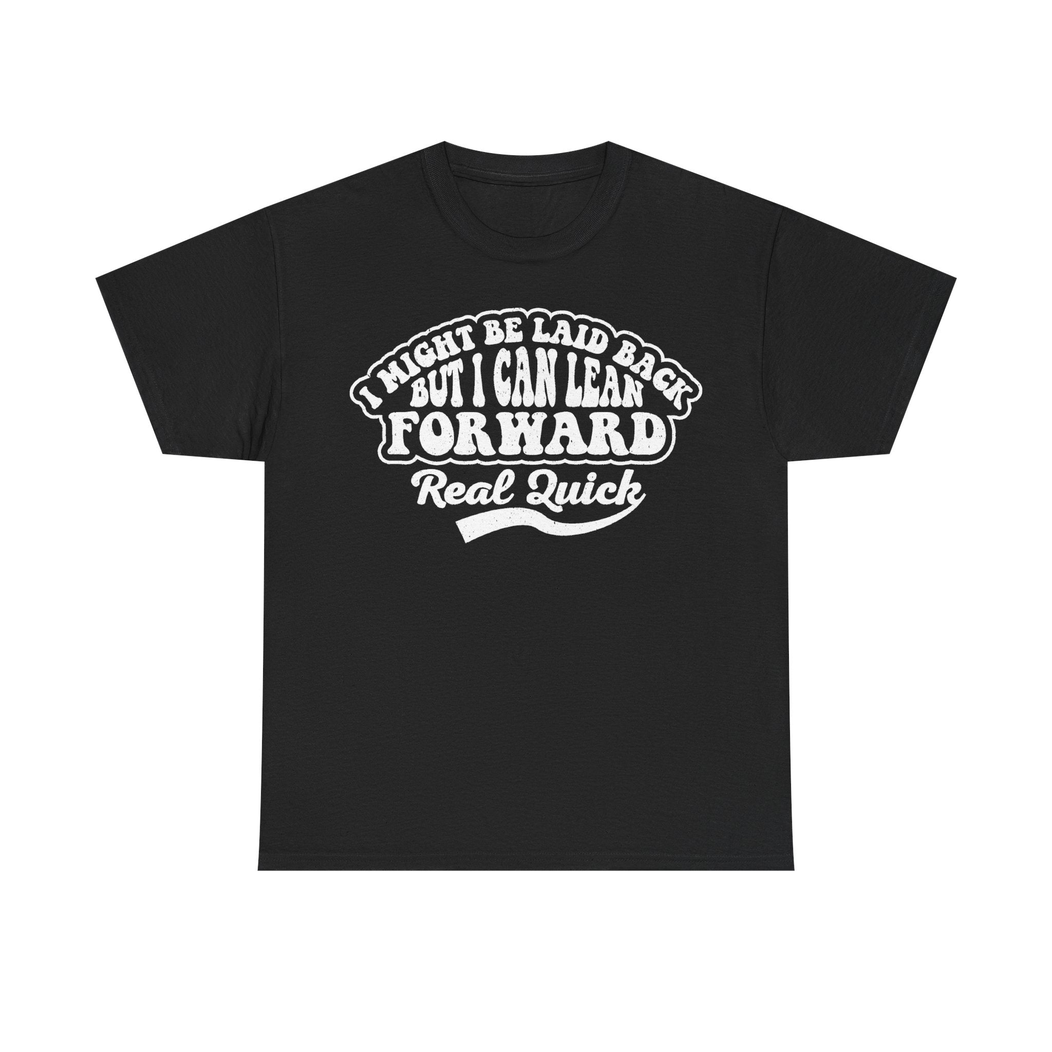 I Might Be Laid Back But I Can Lean Forward Real Quick Shirt