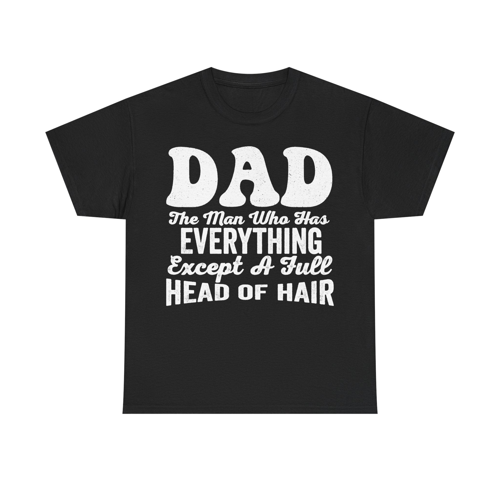 Dad Shirt The Man Who Has Everything Except A Full Head Of Hair Funny Quote T Shirt
