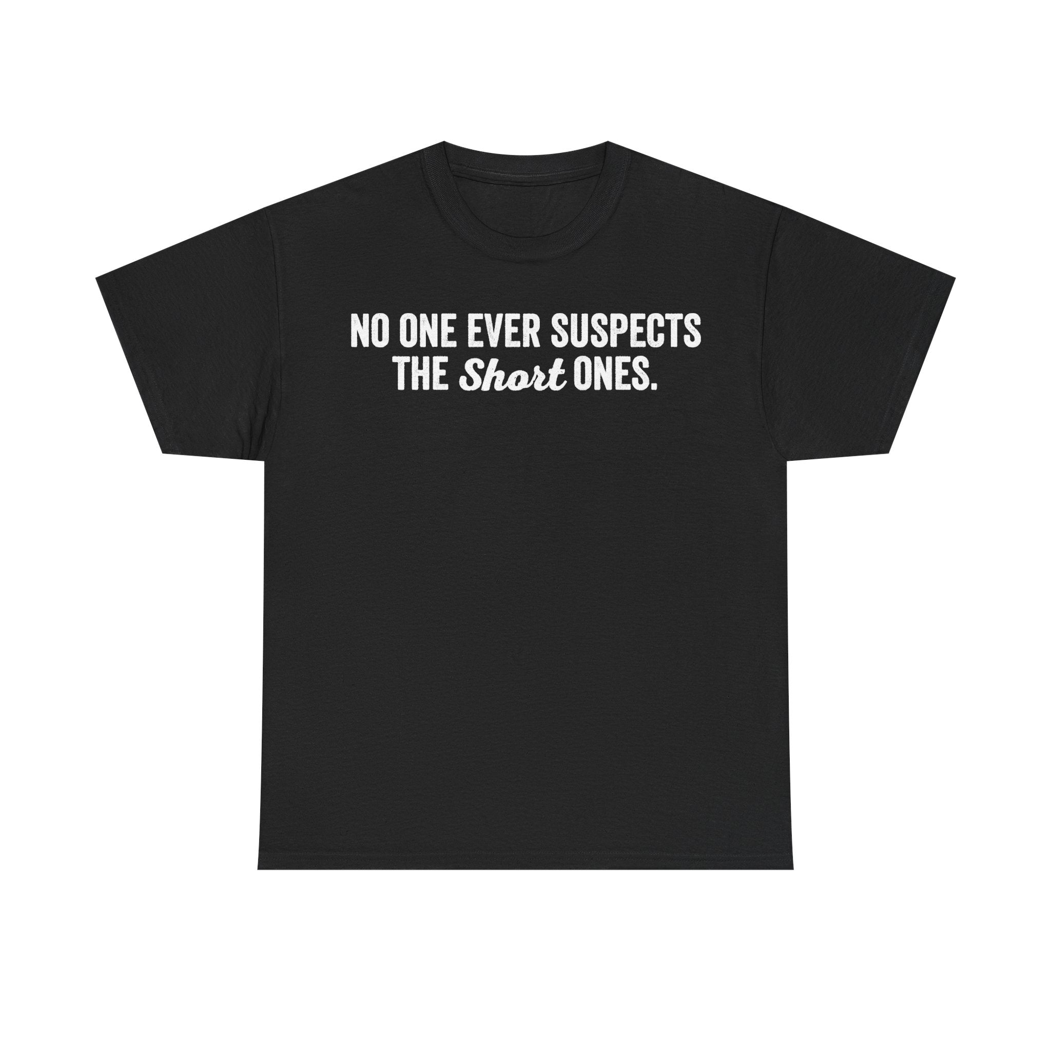 Black unisex T-shirt with bold white retro typography reading NO ONE EVER SUSPECTS THE Short ONES across chest