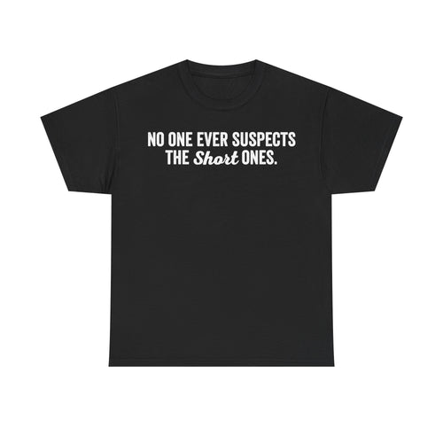 Black unisex T-shirt with bold white retro typography reading NO ONE EVER SUSPECTS THE Short ONES across chest