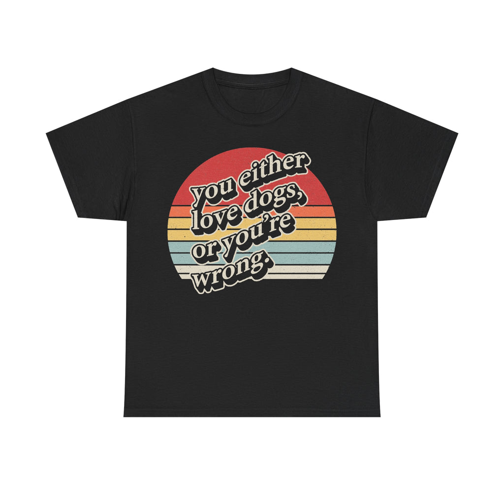 Black t-shirt with retro sunset circle graphic reading you either love dogs or you're wrong.