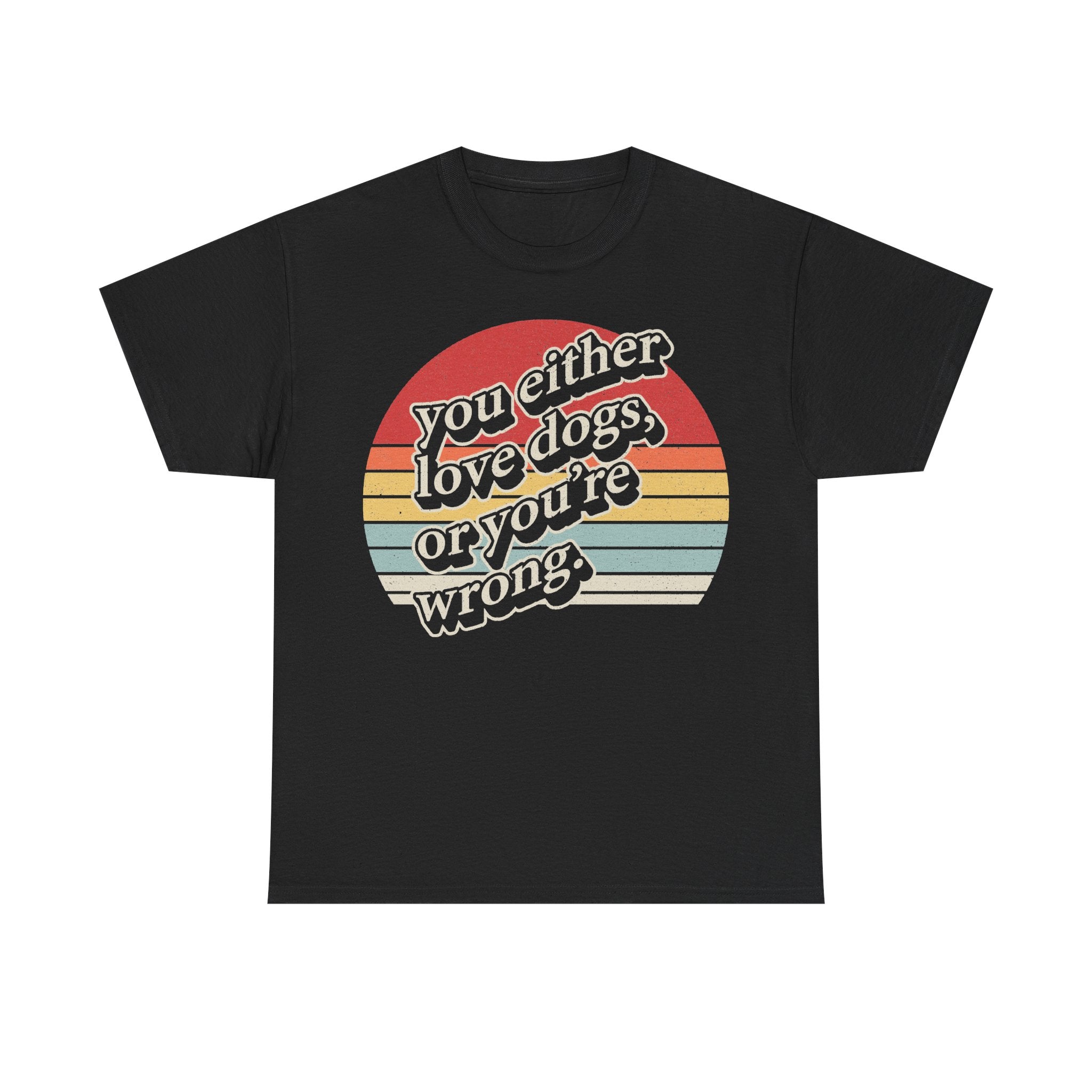 Black t-shirt with retro sunset circle graphic reading you either love dogs or you're wrong.