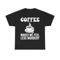 Coffee Makes Me Feel Less Murdery Shirt For Coffee Lovers Morning Humor And Caffeine Quote
