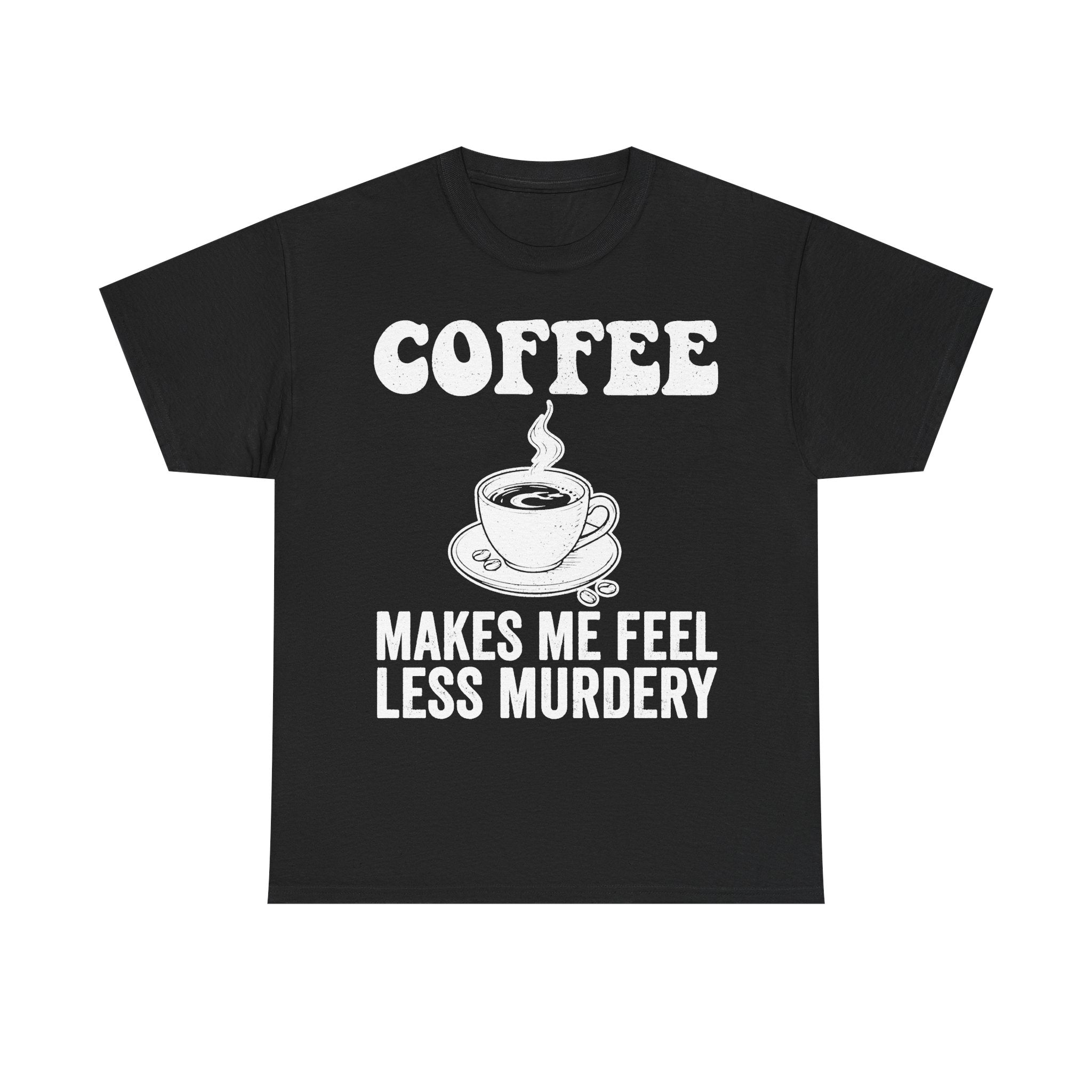 Coffee Makes Me Feel Less Murdery Shirt For Coffee Lovers Morning Humor And Caffeine Quote