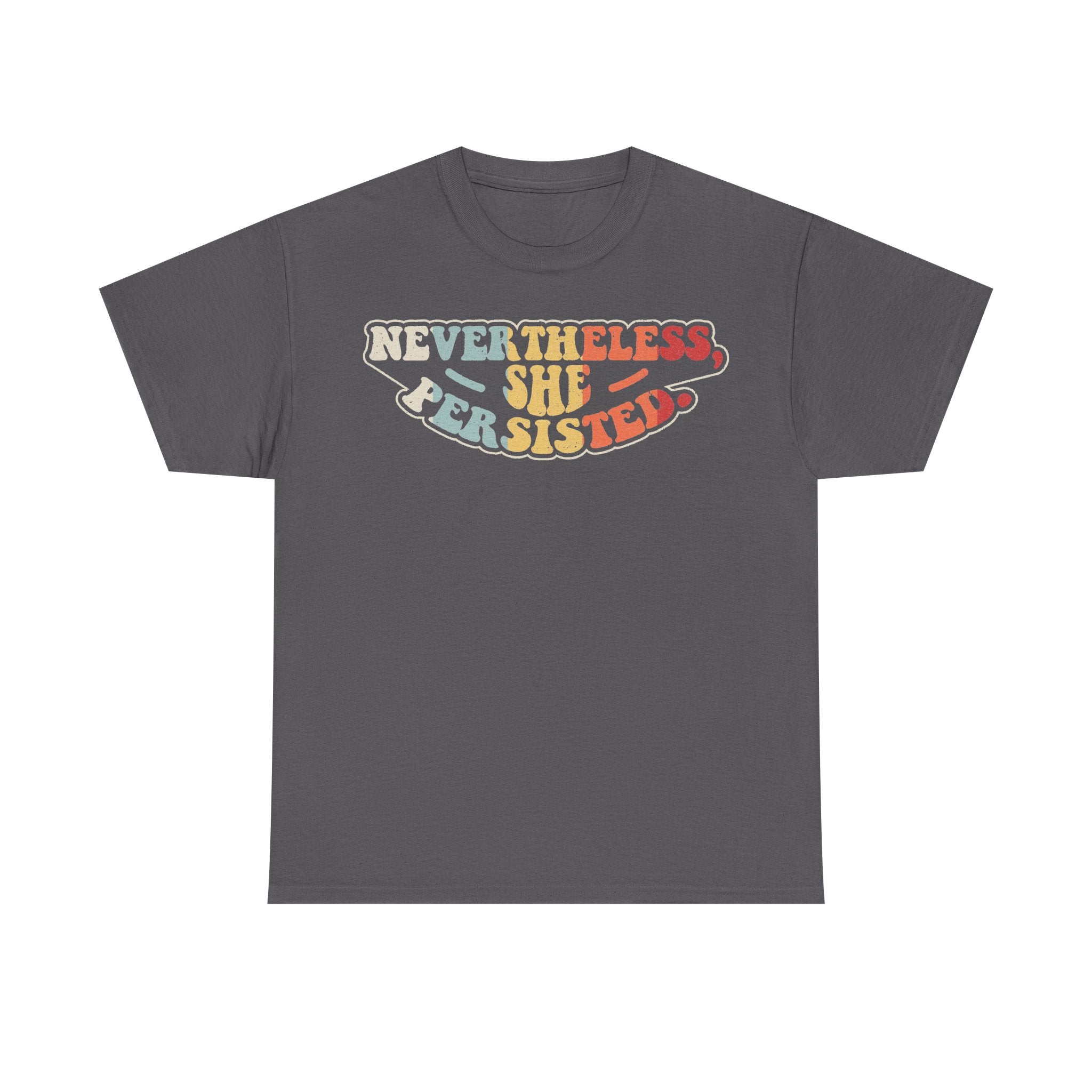 T-shirt, gray with rainbow retro distressed typography reading NEVER THE LESS, SHE PERSISTED