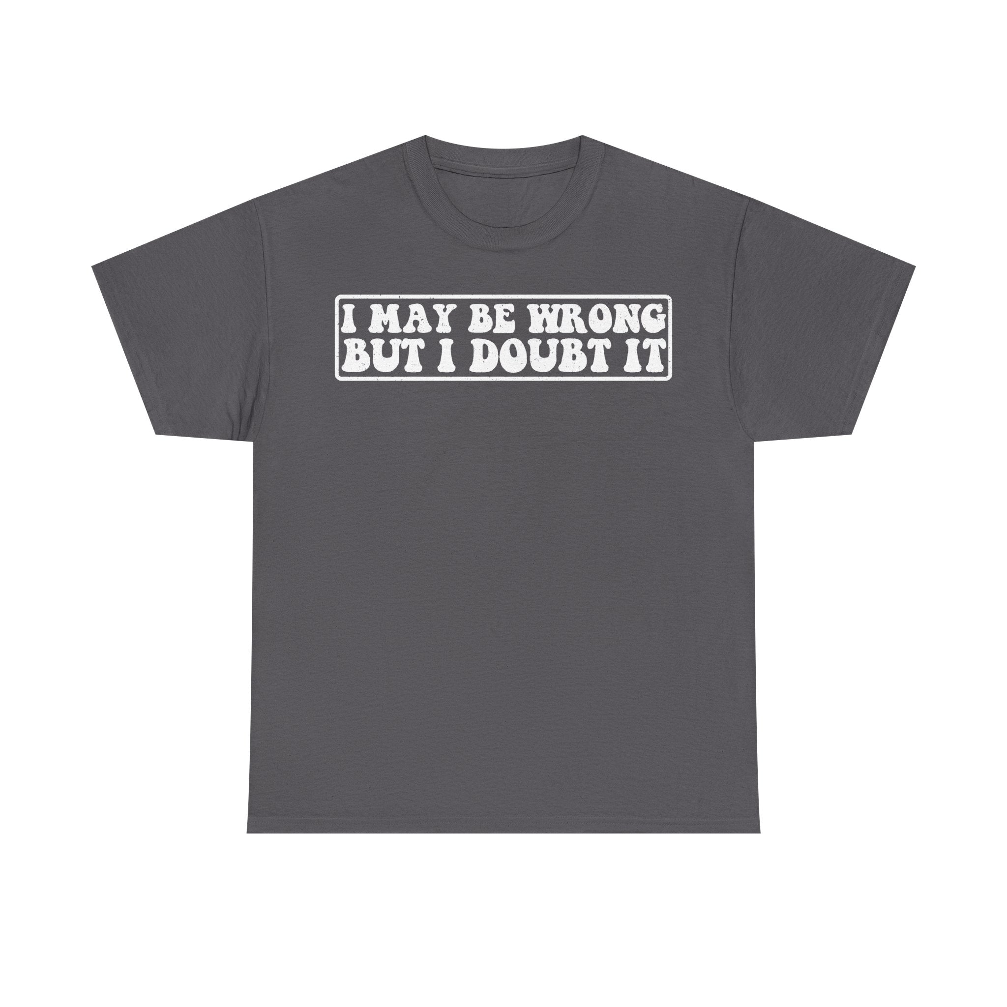 I May Be Wrong But I Doubt It Distressed White Print On Black Unisex Tee For Humor And Attitude