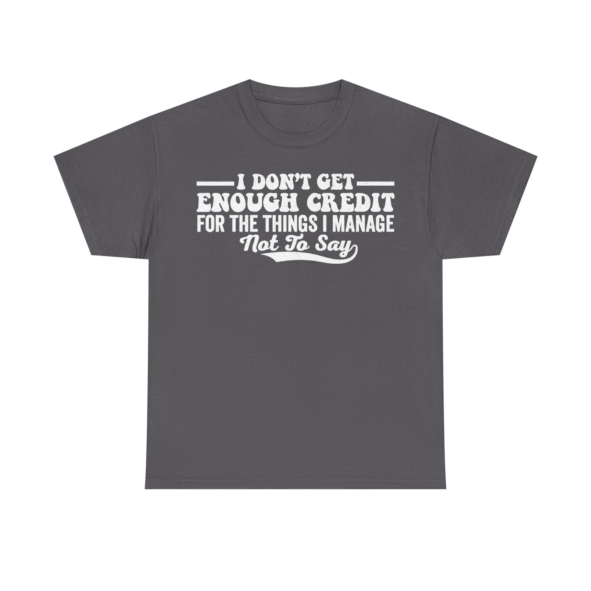 I Don't Get Enough Credit For The Things I Manage Not To Say Funny Office Humor T Shirt