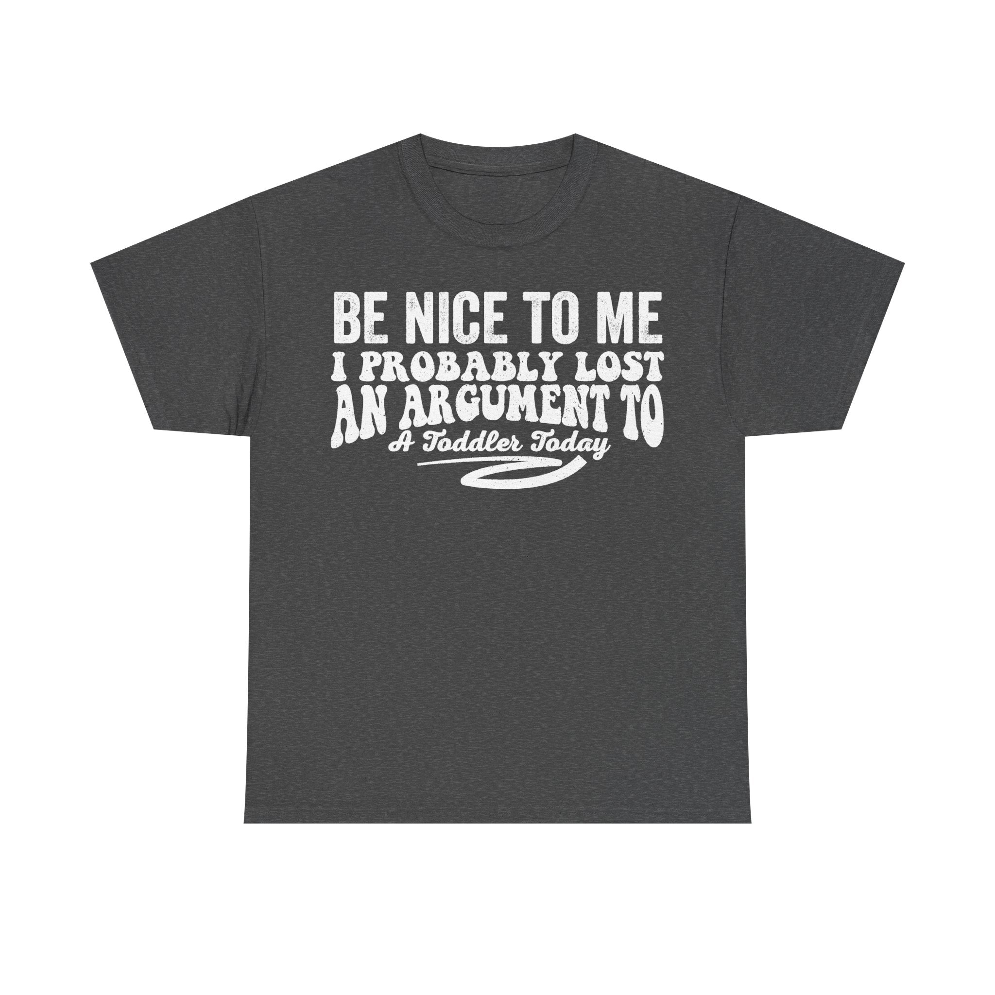 Be Nice To Me I Probably Lost An Argument To A Toddler Today Funny Parenting Quote T Shirt