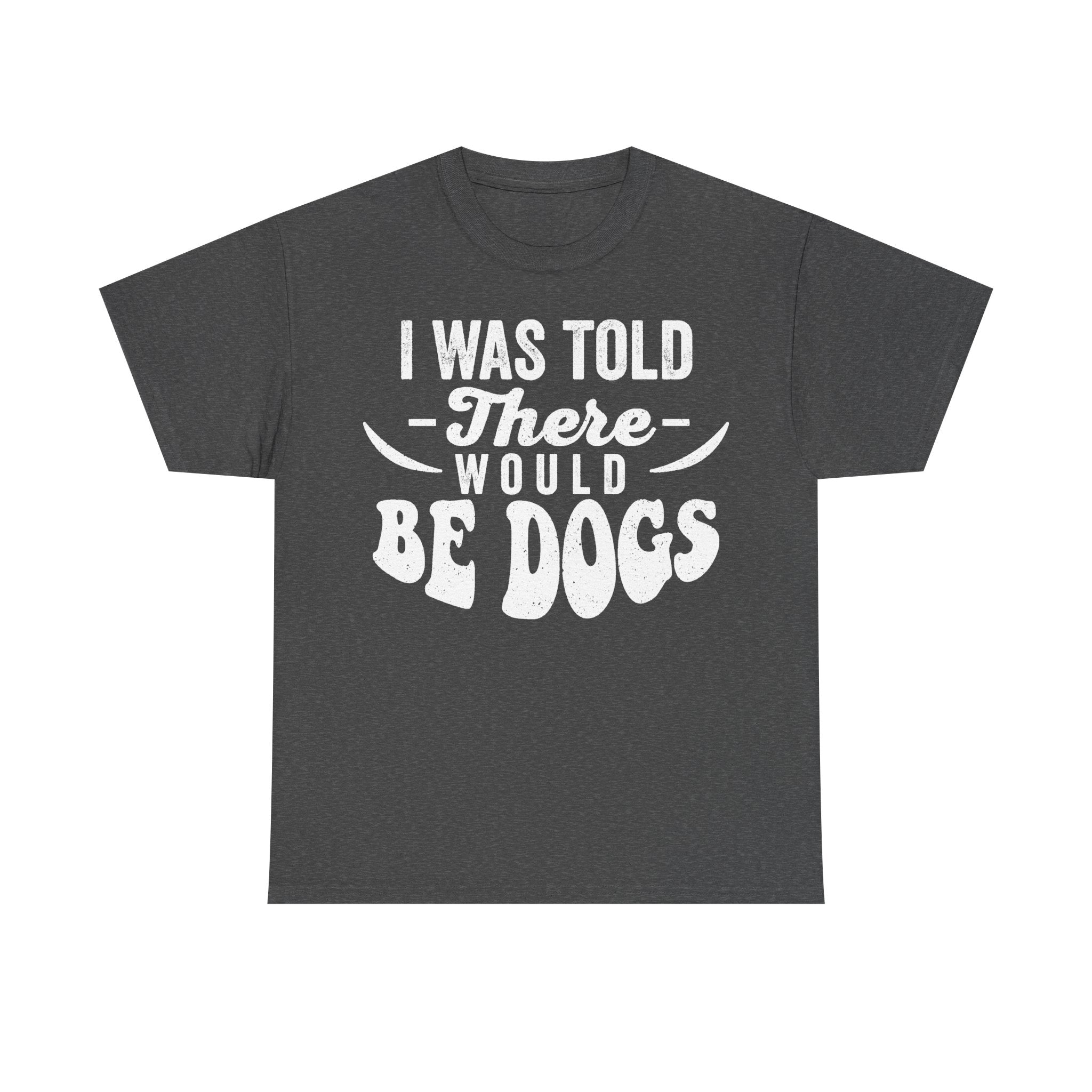I Was Told There Would Be Dogs Distressed Vintage Quote Tee For Dog Lovers Unisex Cotton Tee