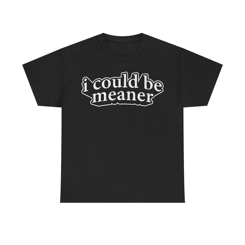 I Could Be Meaner Graphic Tee — Funny Sarcastic Black T-Shirt
