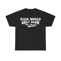 Hair Would Only Slow Me Down T-Shirt