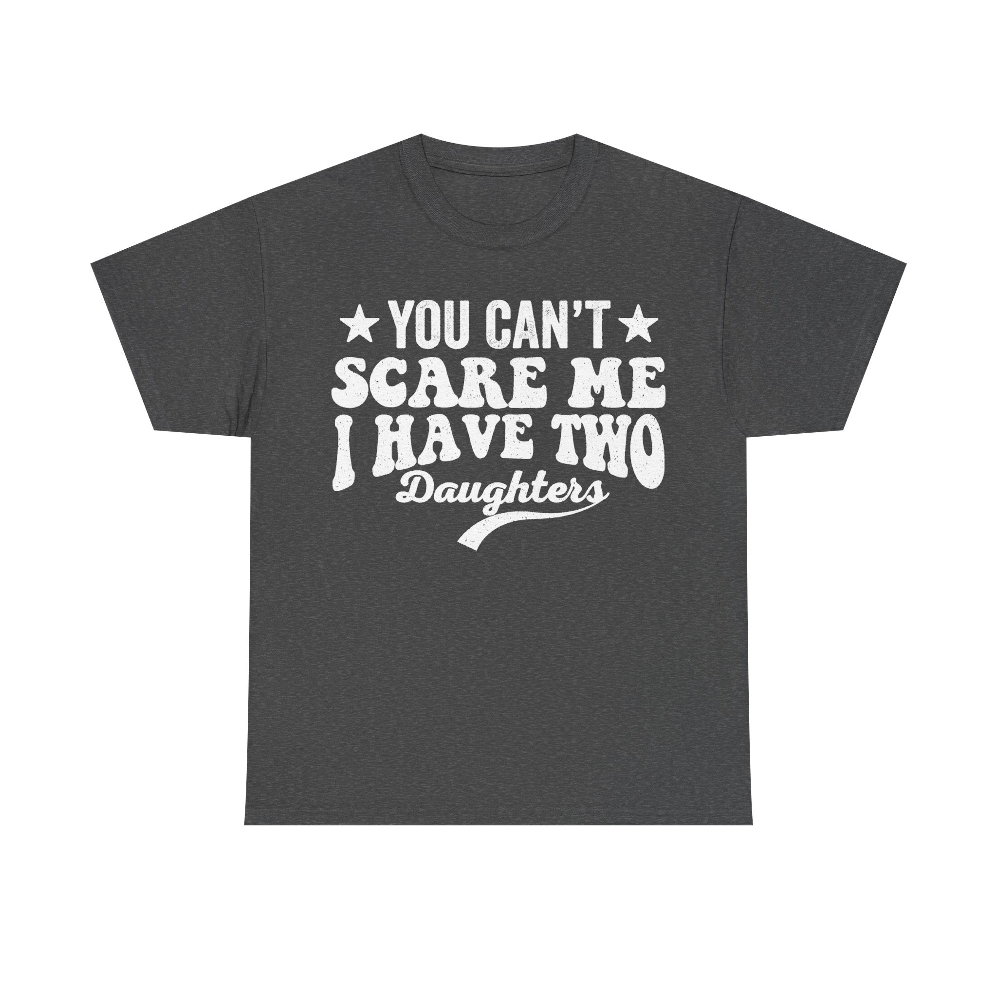 You Can't Scare Me I Have Two Daughters Funny Dad Shirt Distressed White Text On Black Tee