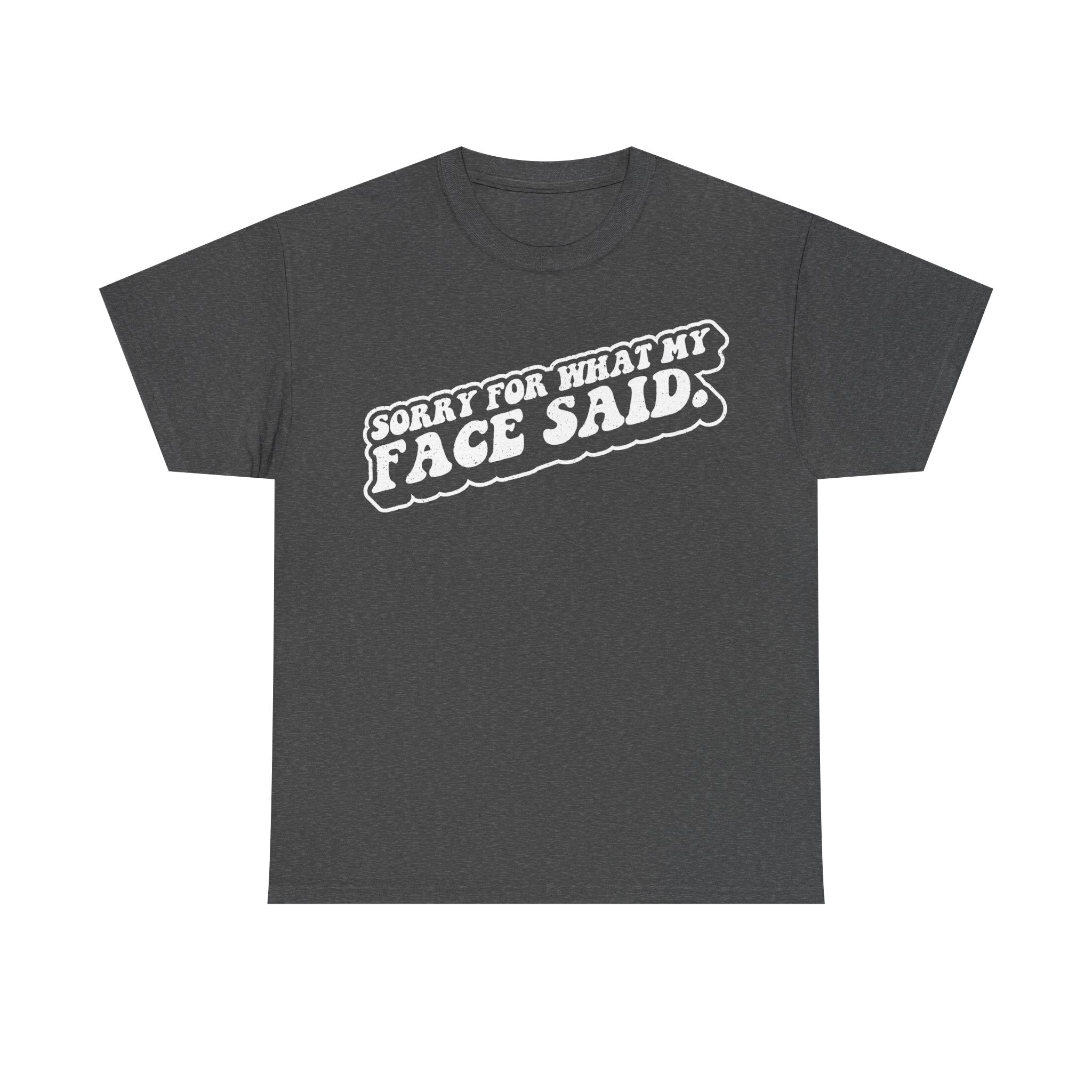 T-shirt in dark gray with bold white outlined text: SORRY FOR WHAT MY FACE SAID.