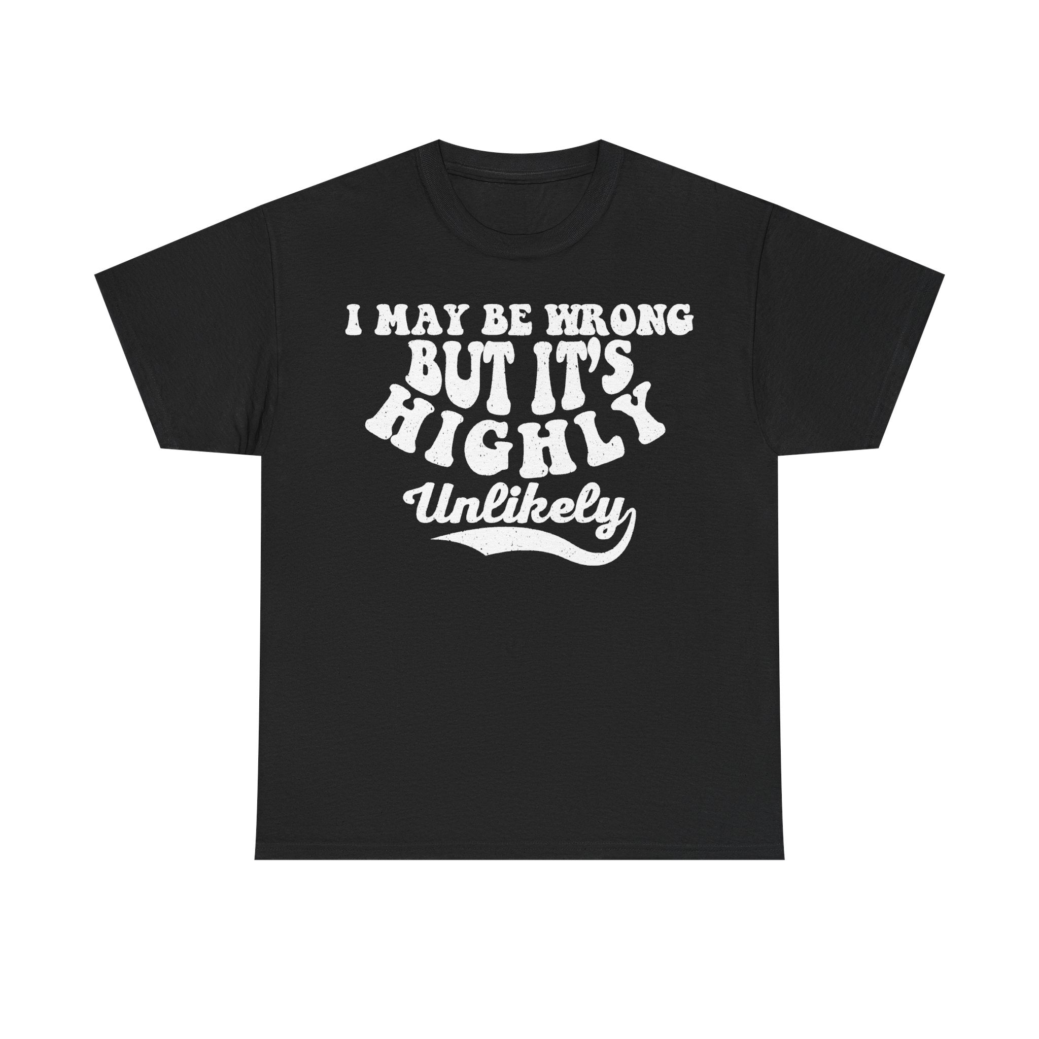 Black Funny Quote T Shirt I May Be Wrong But Its Unlikely Distressed Text Print For Humor Lovers