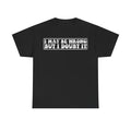 I May Be Wrong But I Doubt It Tee