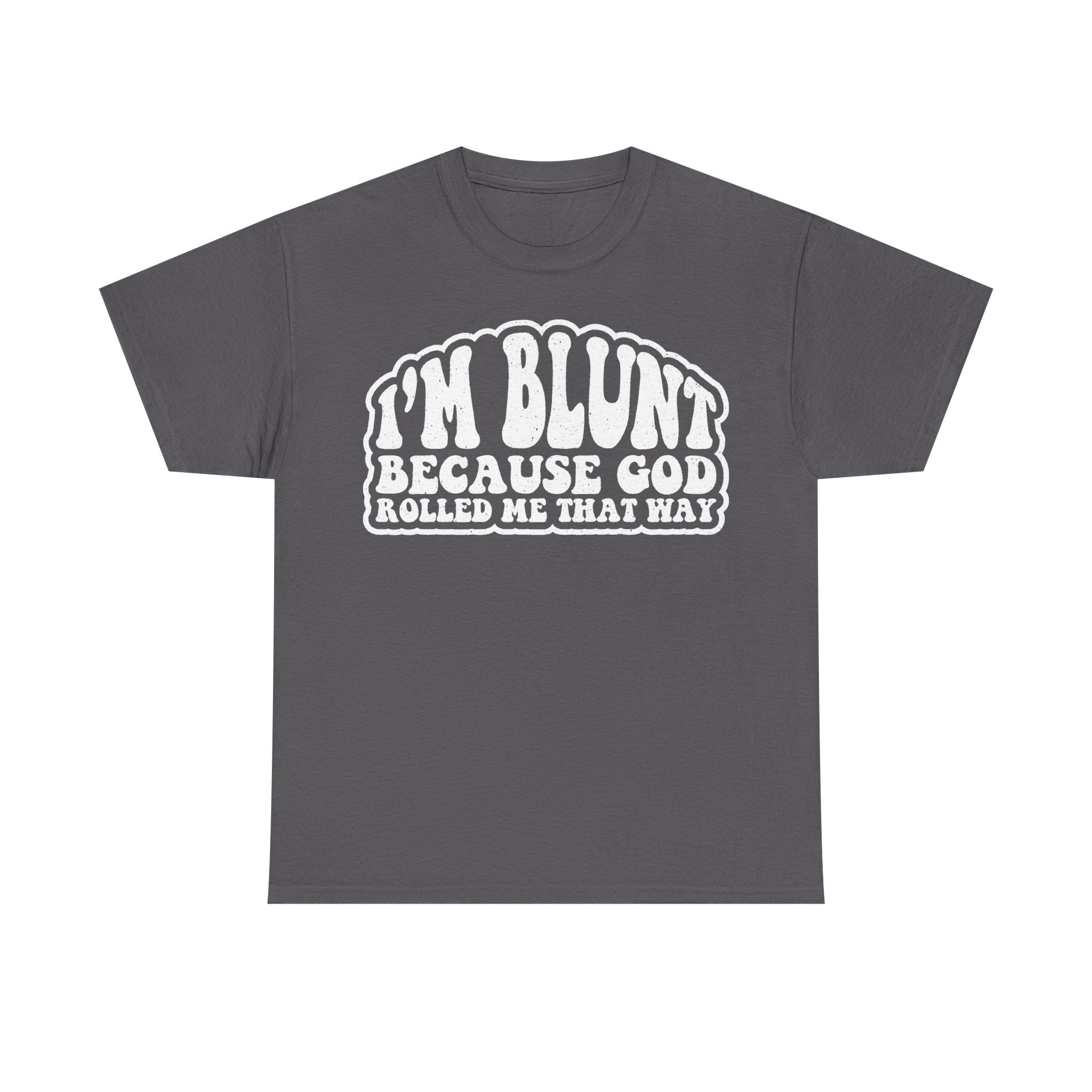 I'm Blunt Because God Rolled Me That Way Quote Shirt For Stoners And Casual Wear