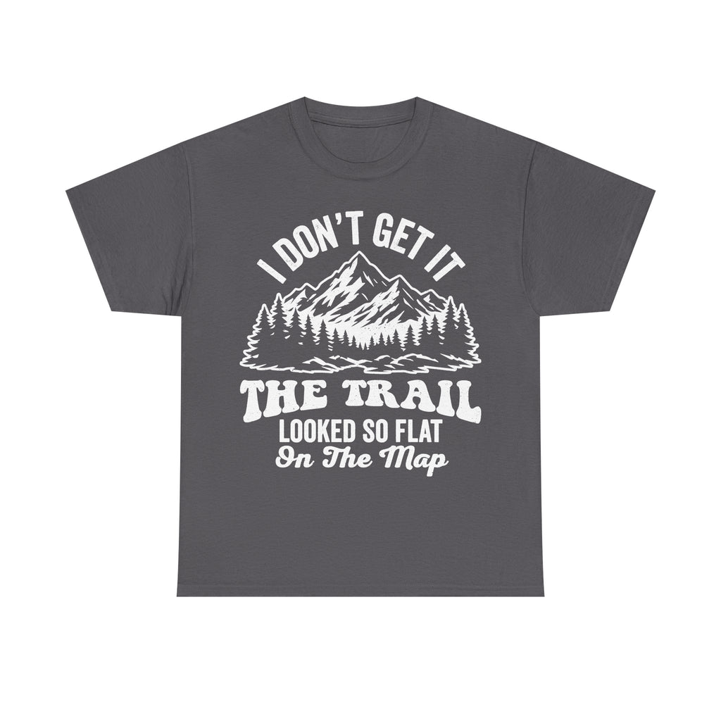 T-shirt, gray with white mountain graphic and the text I DON'T GET IT THE TRAIL LOOKED SO FLAT ON THE MAP