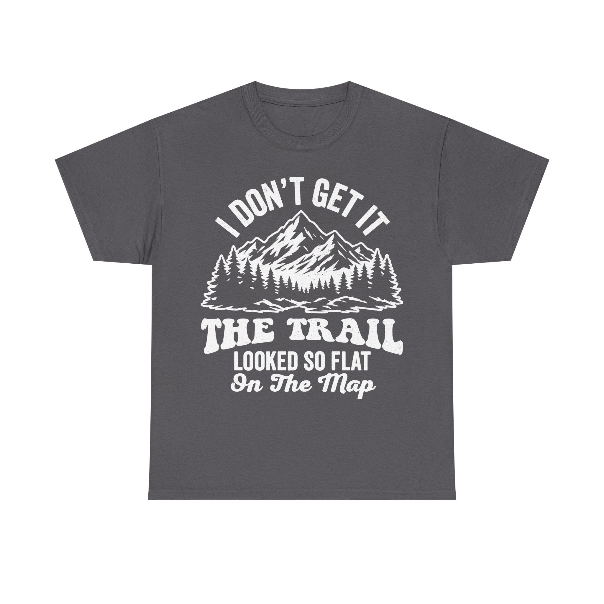 T-shirt, gray with white mountain graphic and the text I DON'T GET IT THE TRAIL LOOKED SO FLAT ON THE MAP