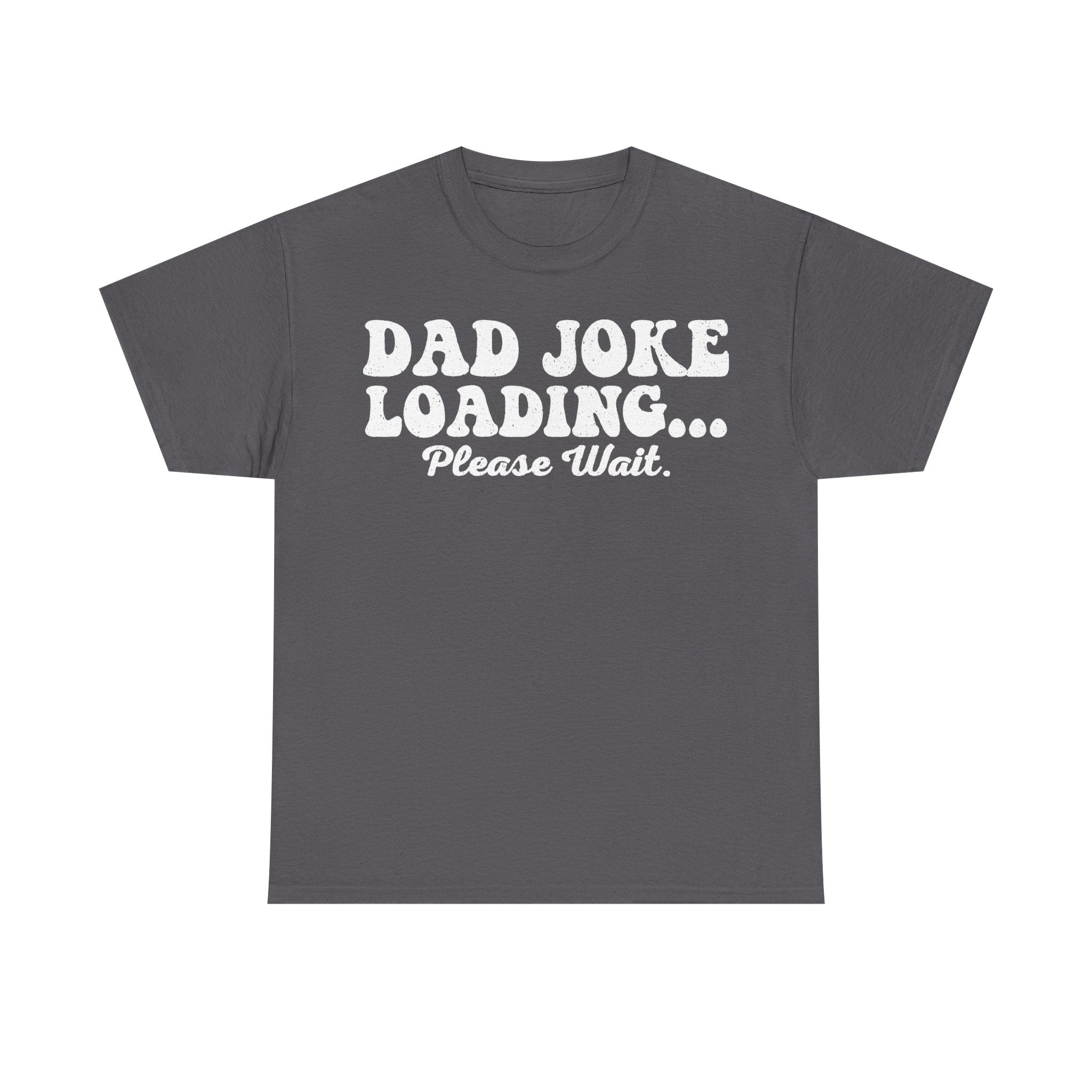 T-shirt charcoal gray with large distressed white text DAD JOKE LOADING... Please Wait in retro style font.