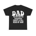 Black T-shirt with large white distressed text DAD and THE MAN WHO HAS EVERYTHING EXCEPT A FULL HEAD OF HAIR.