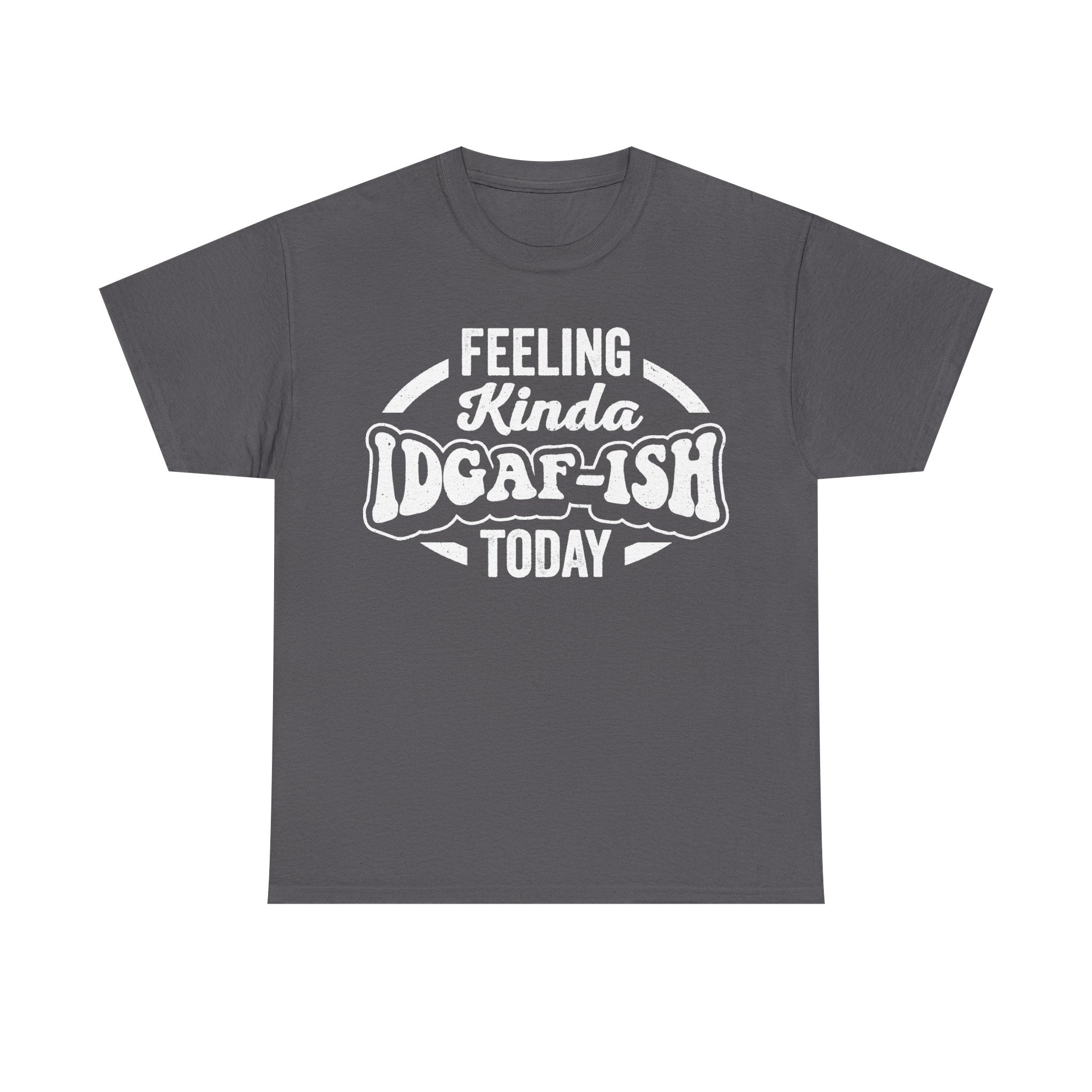 Feeling Kinda IDGAF-ish Today Shirt Unisex Attitude Tee Sarcastic Humor Casual Everyday