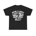 T-Shirt — "With a Body Like This Who Needs Hair?" Funny Slogan Tee