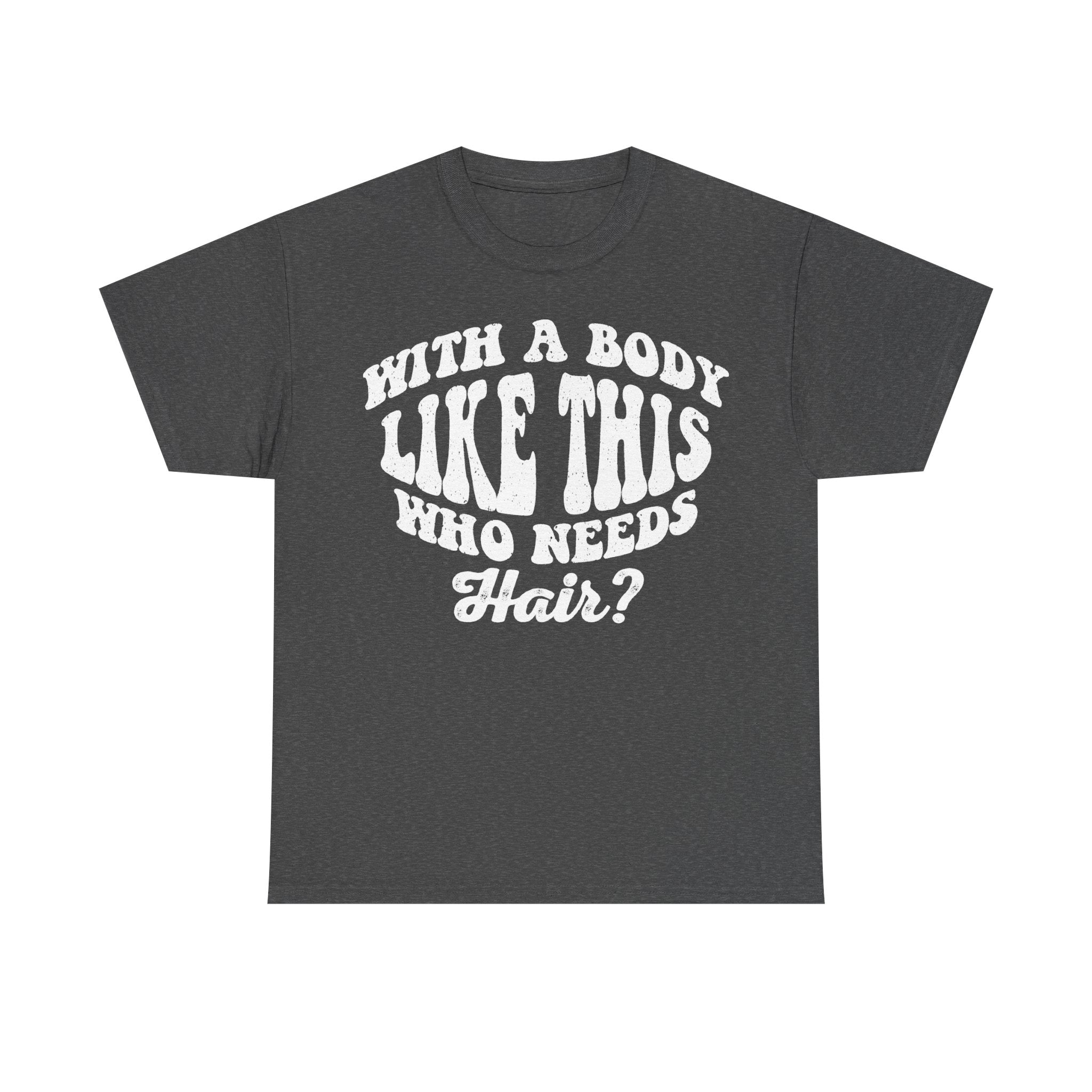 Body Positive Tee With A Body Like This Who Needs Hair