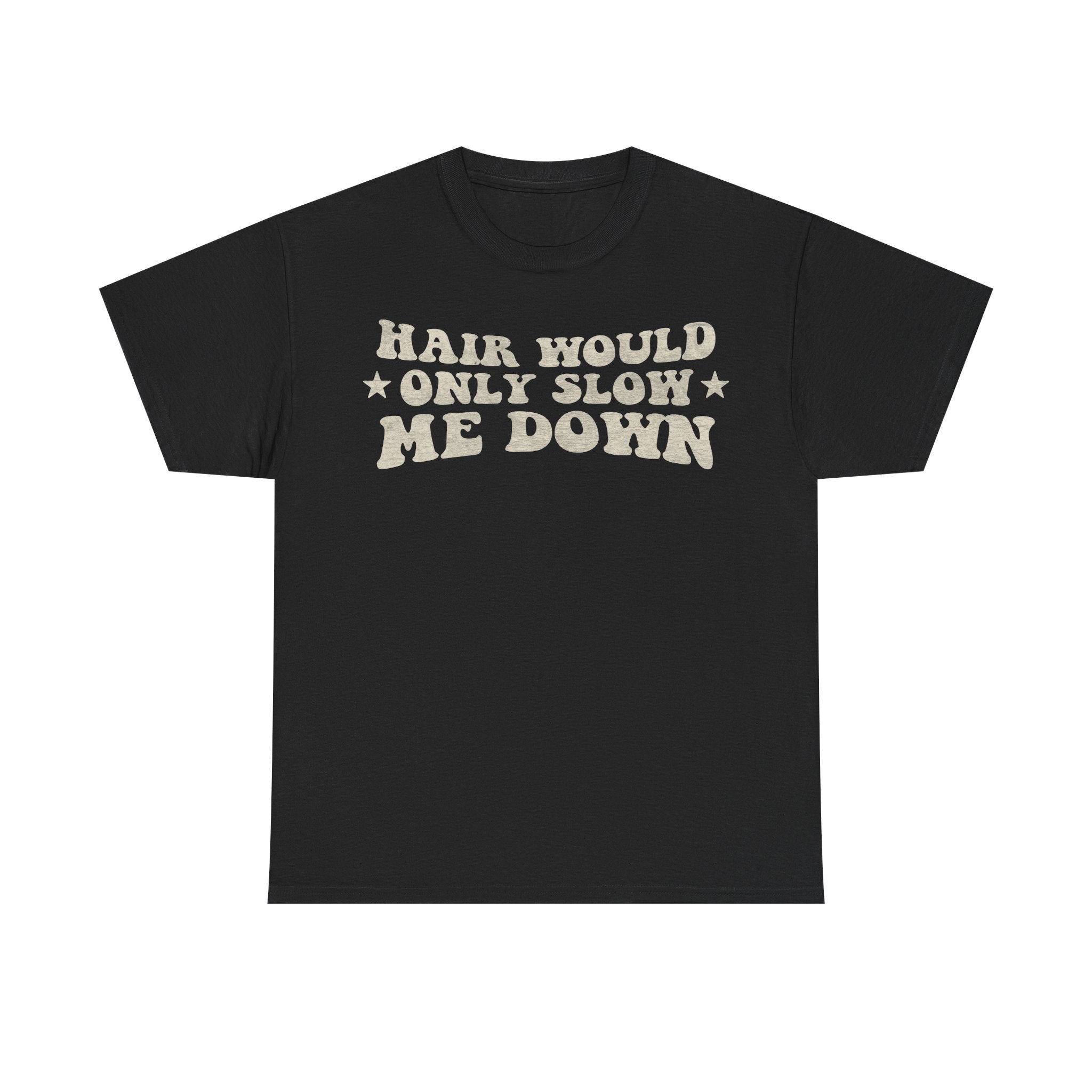 Hair Would Only Slow Me Down Tee