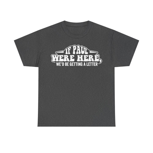 T-shirt in dark gray with white retro distressed typography on chest reading If Paul Were Here We'd Be Getting a Letter
