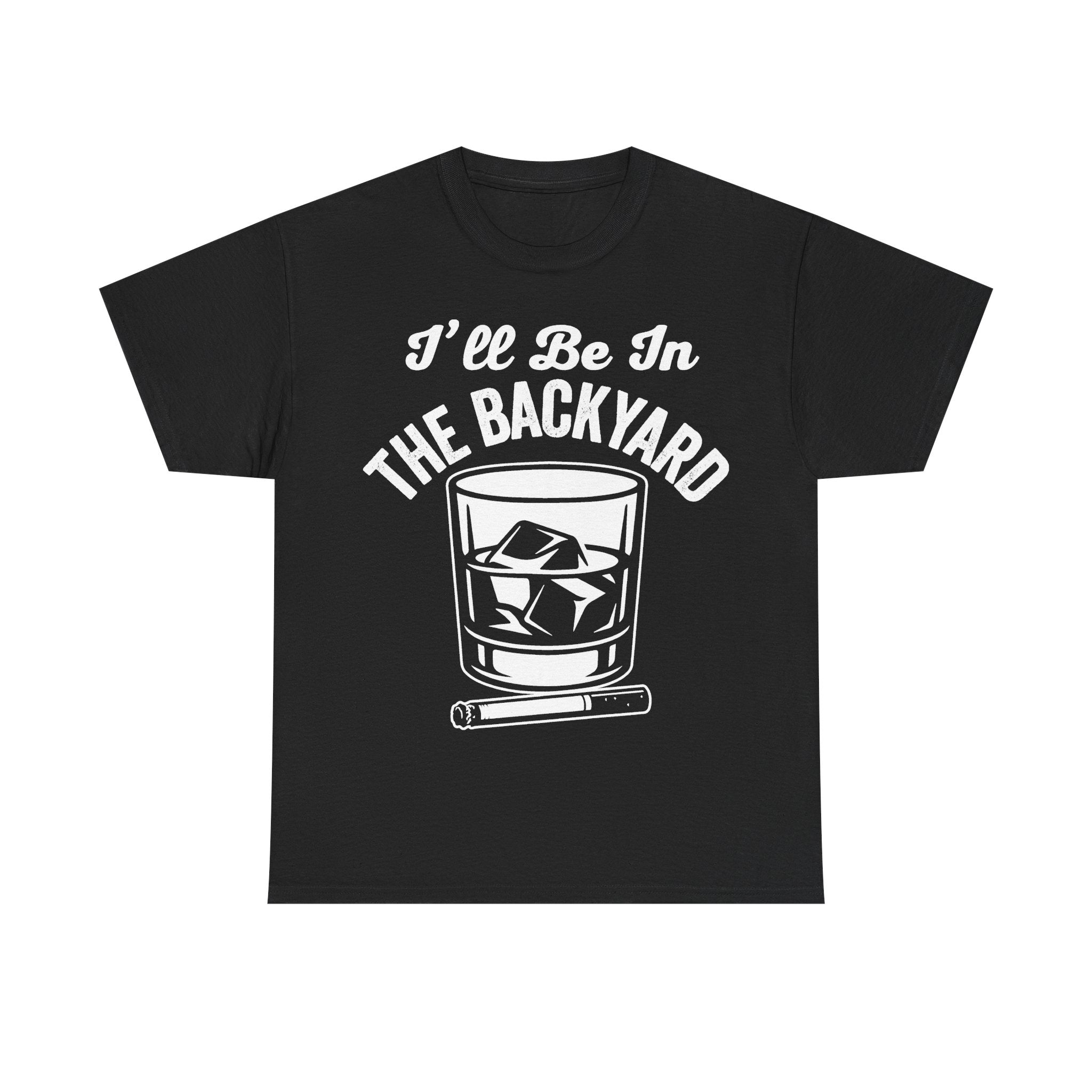 Black T-shirt with white retro-style graphic reading I'll Be In The Backyard, featuring a glass with ice and a cigar.