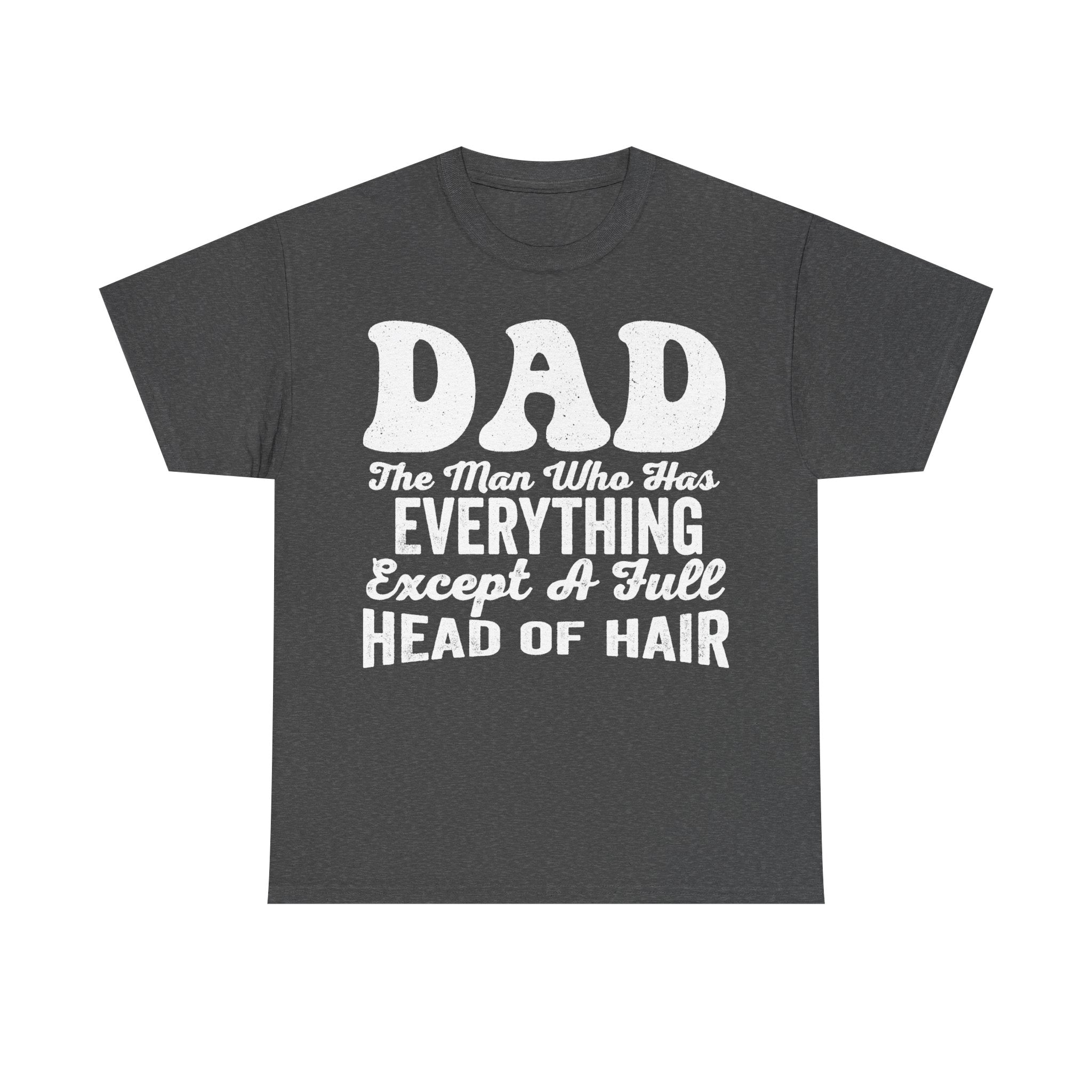 Dad Shirt The Man Who Has Everything Except A Full Head Of Hair Funny Quote T Shirt
