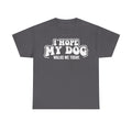 T-shirt with bold white text I HOPE MY DOG WALKS ME TODAY on a dark gray unisex tee