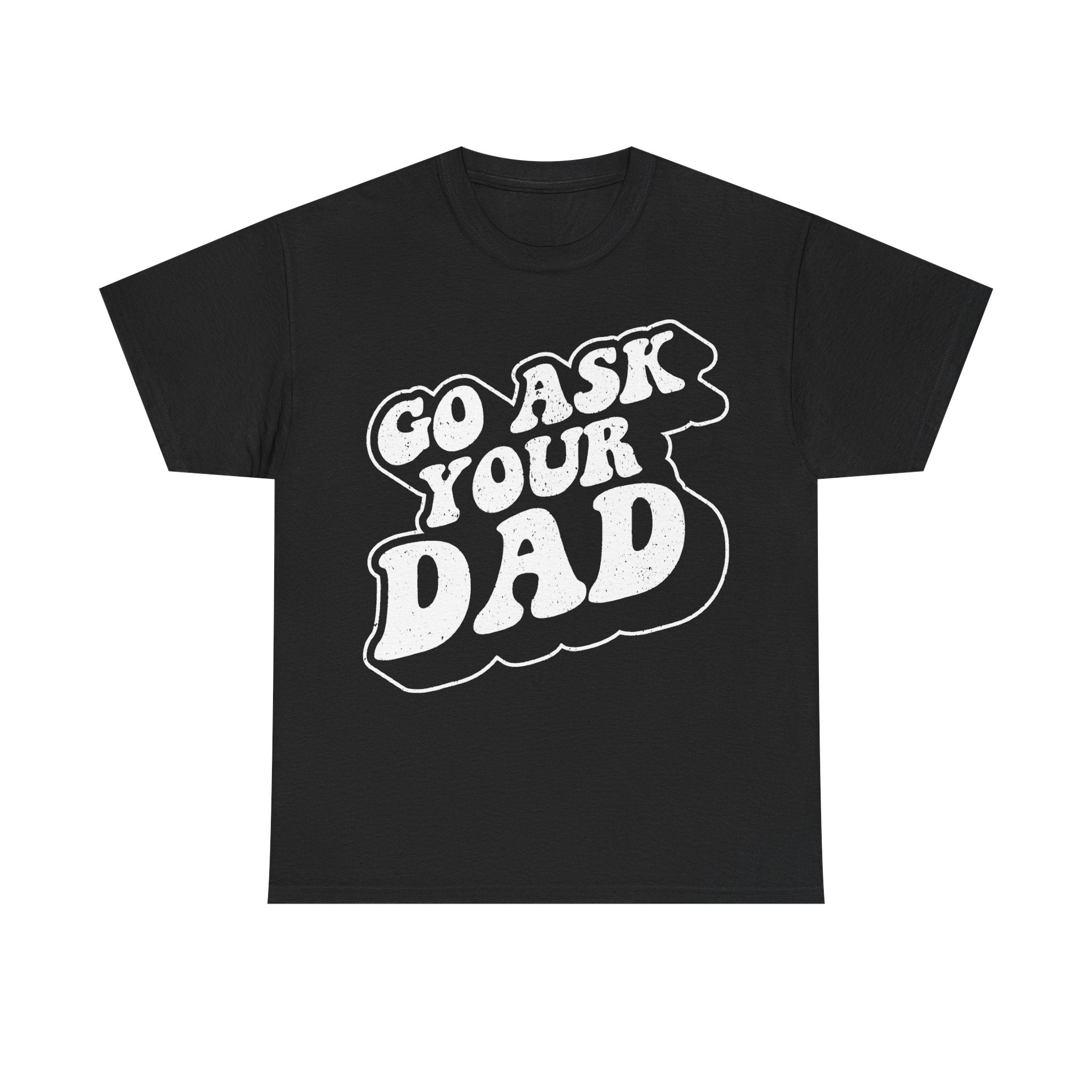 Go Ask Your Dad Distressed Retro Typography Shirt For Dads And Kids Family Humor